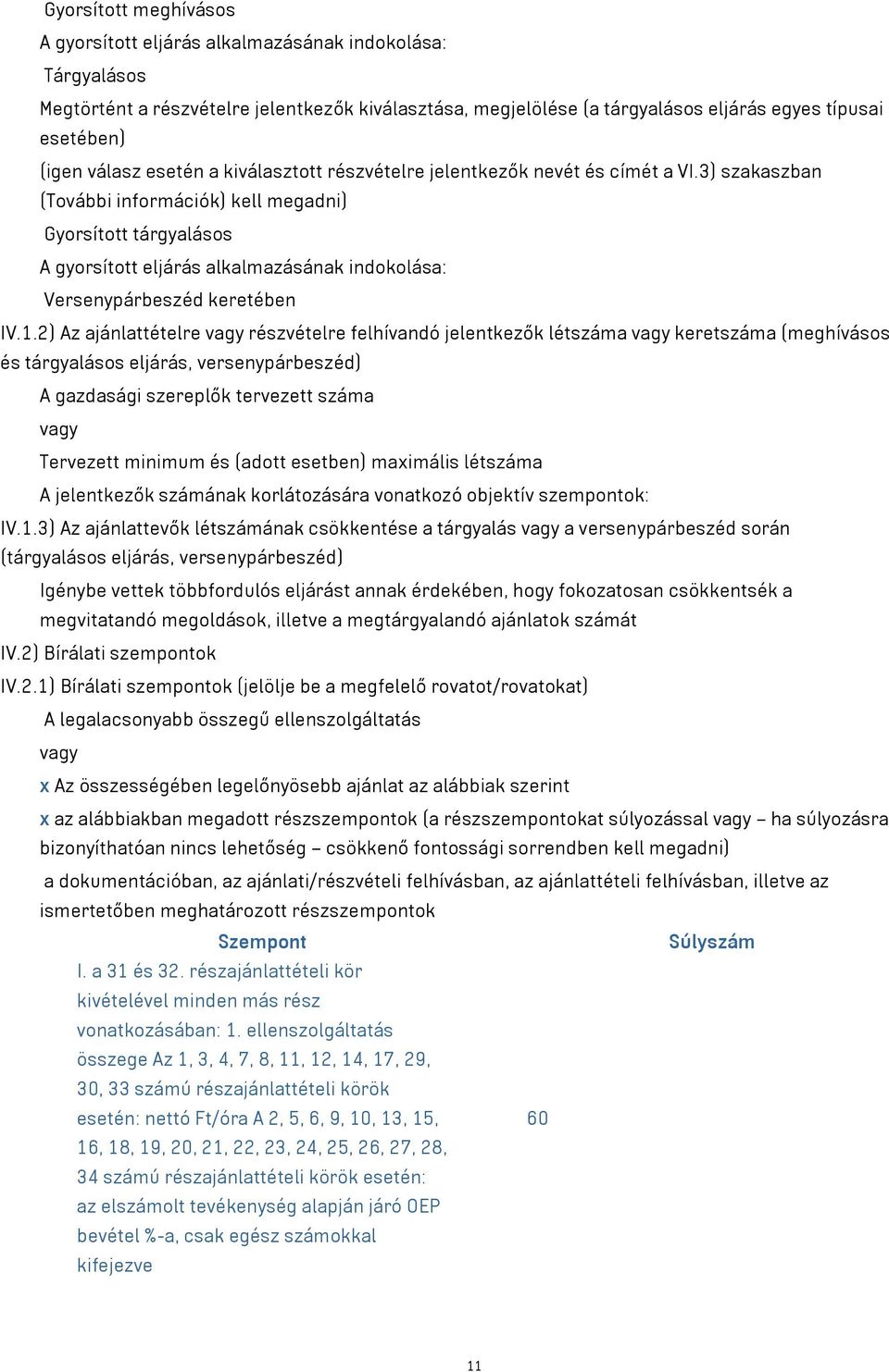 3) szakaszban (További információk) kell megadni) Gyorsított tárgyalásos A gyorsított eljárás alkalmazásának indokolása: Versenypárbeszéd keretében IV.1.