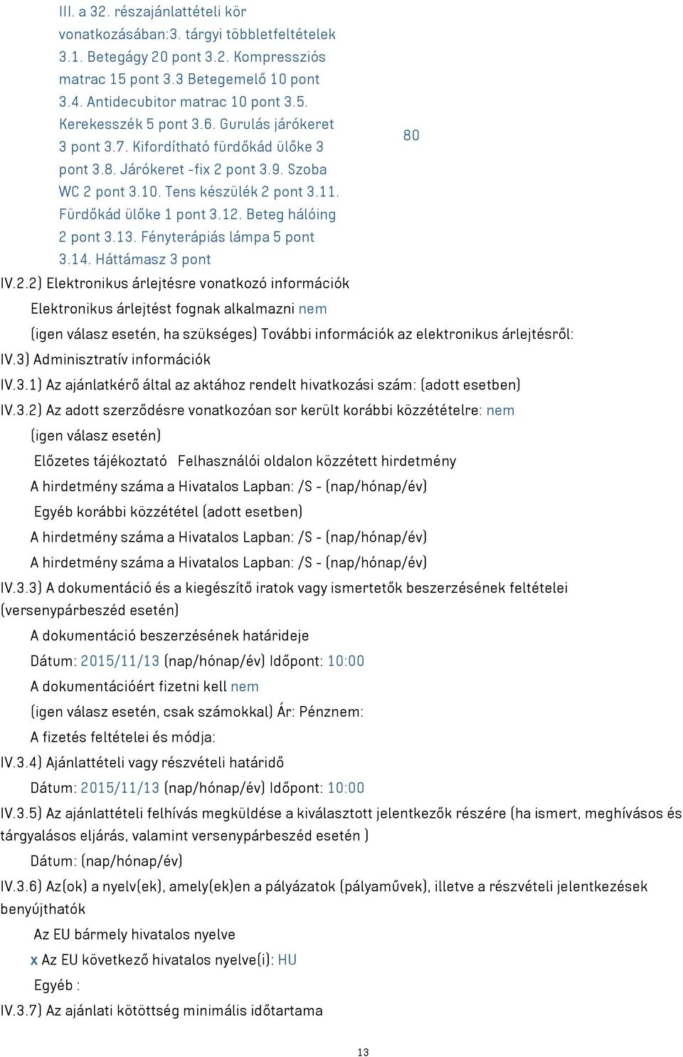 Beteg hálóing 2 pont 3.13. Fényterápiás lámpa 5 pont 3.14. Háttámasz 3 pont IV.2.2) Elektronikus árlejtésre vonatkozó információk Elektronikus árlejtést fognak alkalmazni nem (igen válasz esetén, ha szükséges) További információk az elektronikus árlejtésről: IV.