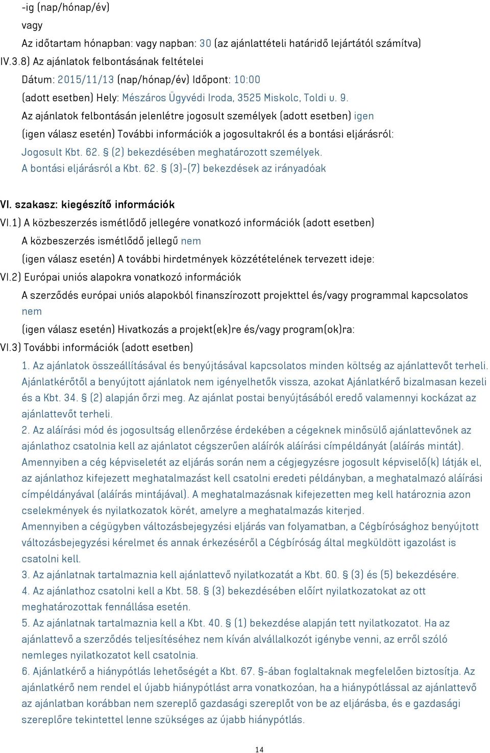 (2) bekezdésében meghatározott személyek. A bontási eljárásról a Kbt. 62. (3)-(7) bekezdések az irányadóak VI. szakasz: kiegészítő információk VI.