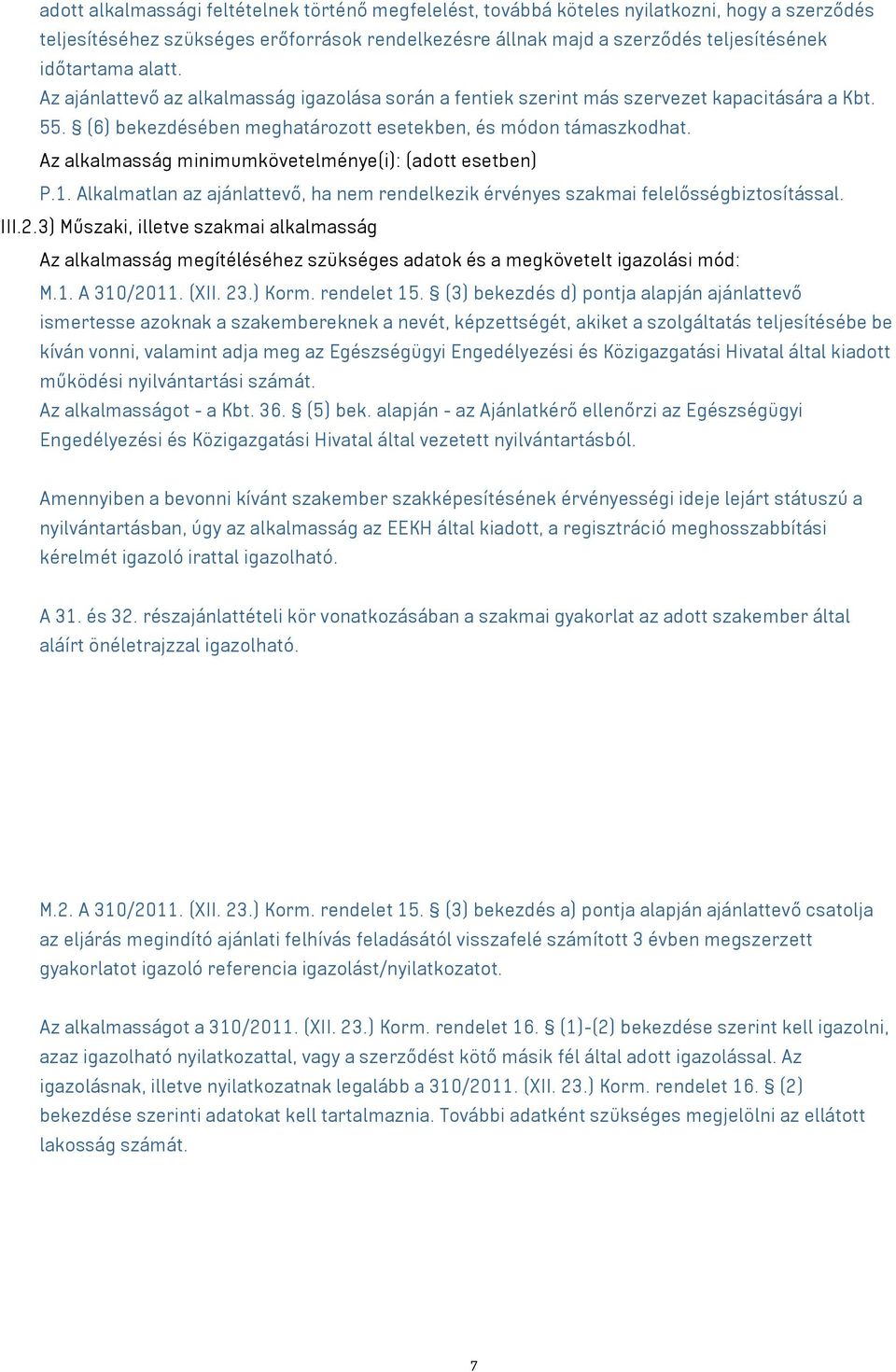 Az alkalmasság minimumkövetelménye(i): P.1. Alkalmatlan az ajánlattevő, ha nem rendelkezik érvényes szakmai felelősségbiztosítással. III.2.