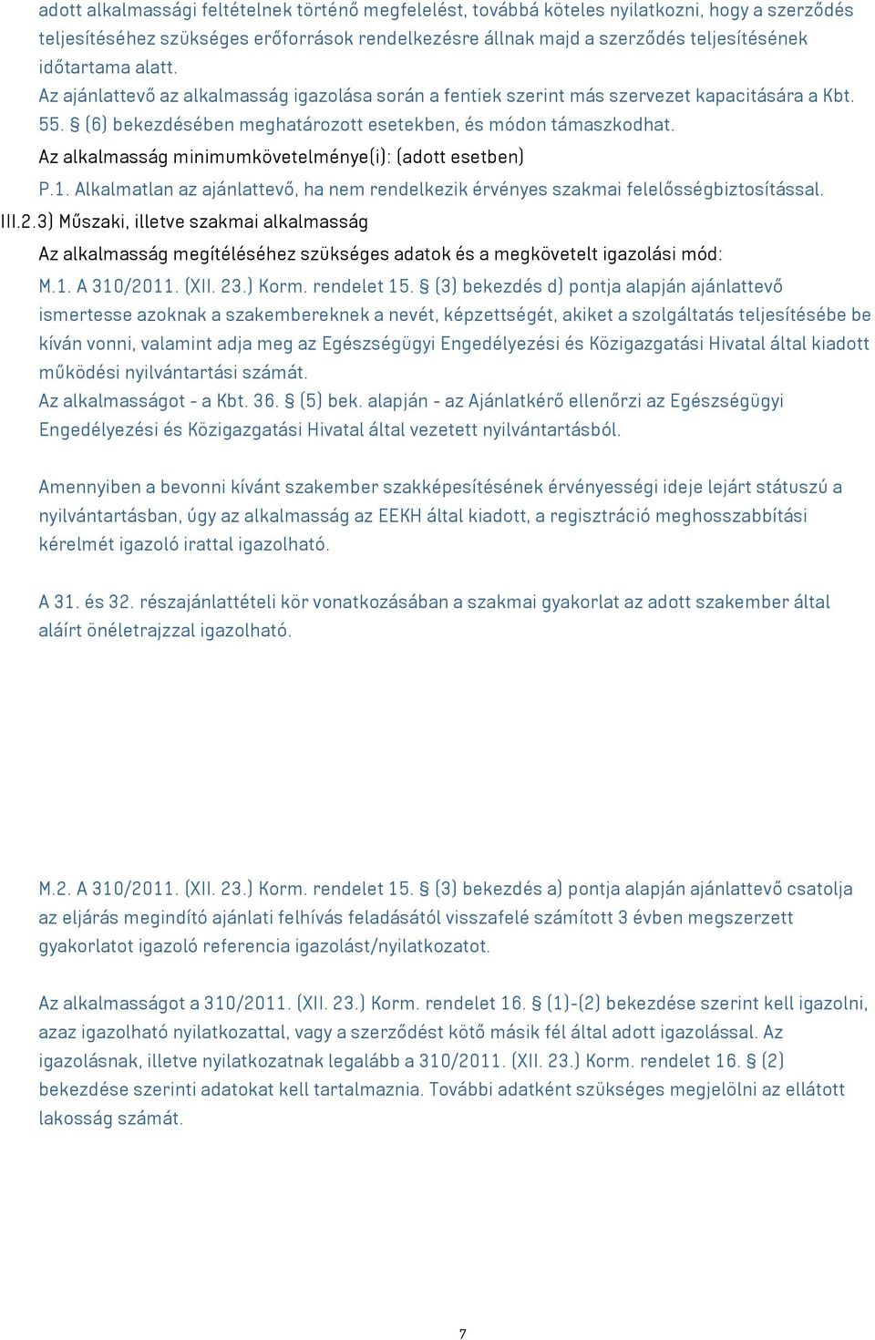 Az alkalmasság minimumkövetelménye(i): P.1. Alkalmatlan az ajánlattevő, ha nem rendelkezik érvényes szakmai felelősségbiztosítással. III.2.