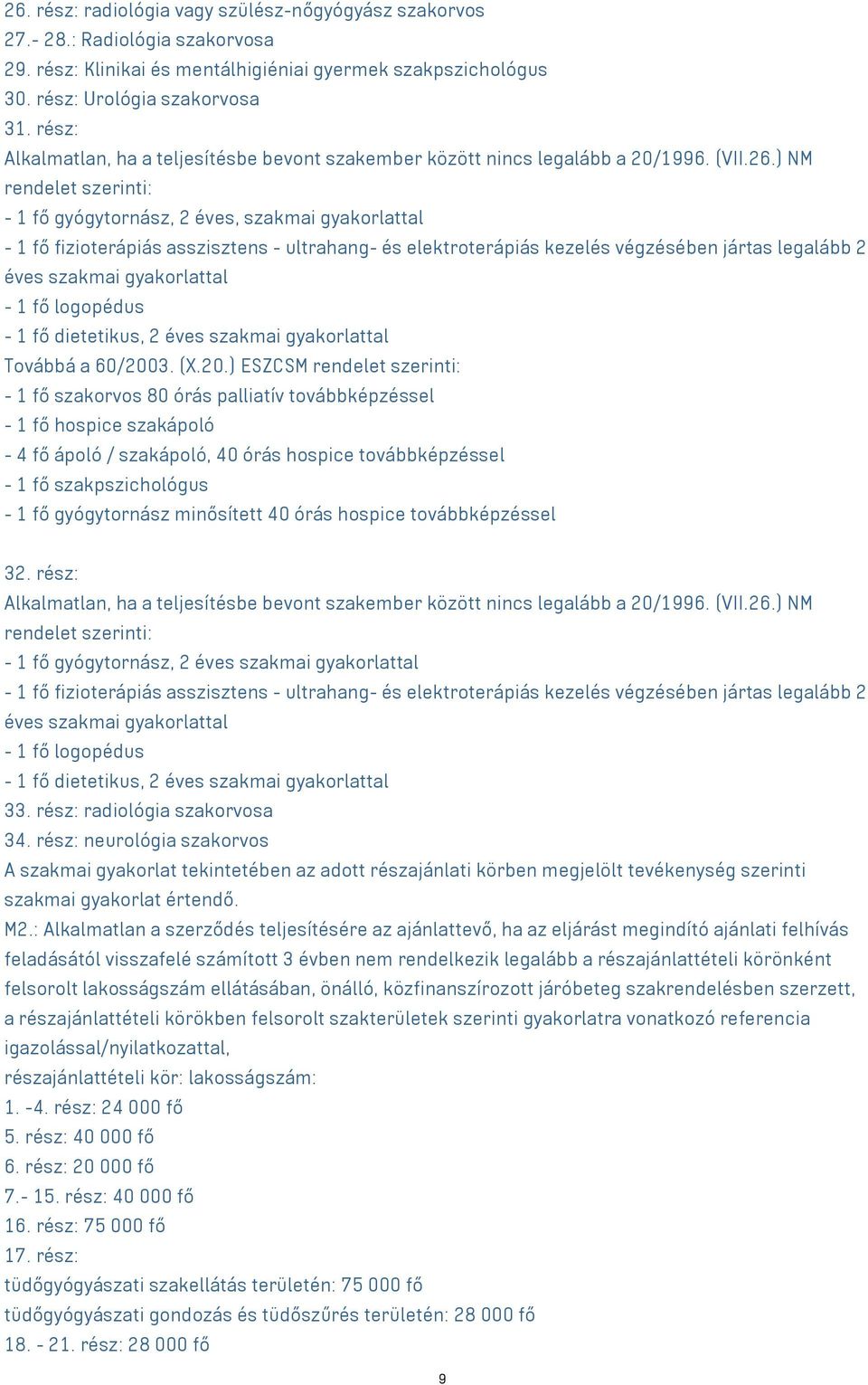 ) NM rendelet szerinti: - 1 fő gyógytornász, 2 éves, szakmai gyakorlattal - 1 fő fizioterápiás asszisztens - ultrahang- és elektroterápiás kezelés végzésében jártas legalább 2 éves szakmai