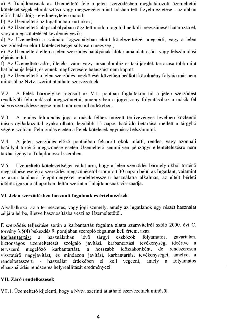 Üzemeltető a számára jogszabályban előírt kötelezettségét megsérti, vagy a jelen szerződésben előírt kötelezettségét súlyosan megszegi; e) Az Üzemeltető ellen a jelen szerződés hatályának időtartama