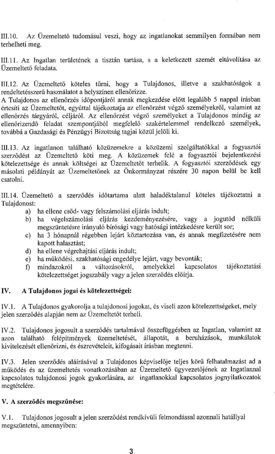 Az Üzemeltető köteles tűrni, hogy a Tulajdonos, illetve a szakhatóságok a rendeltetésszerű használatot a helyszínen ellenőrizze.