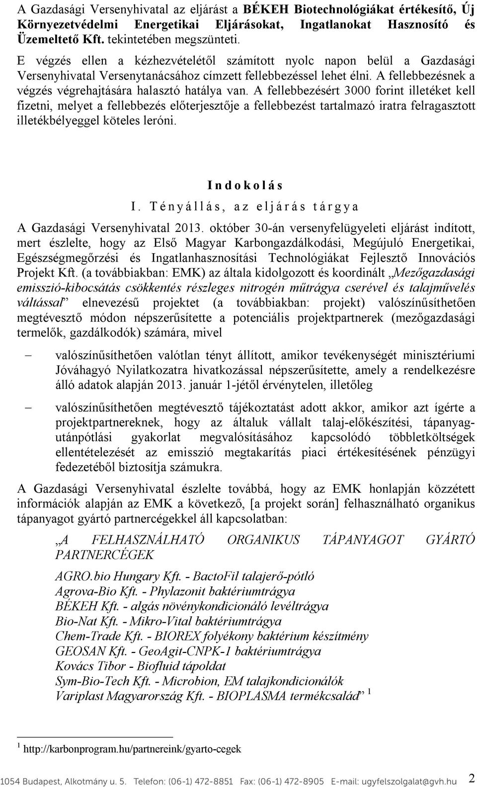 A fellebbezésnek a végzés végrehajtására halasztó hatálya van.