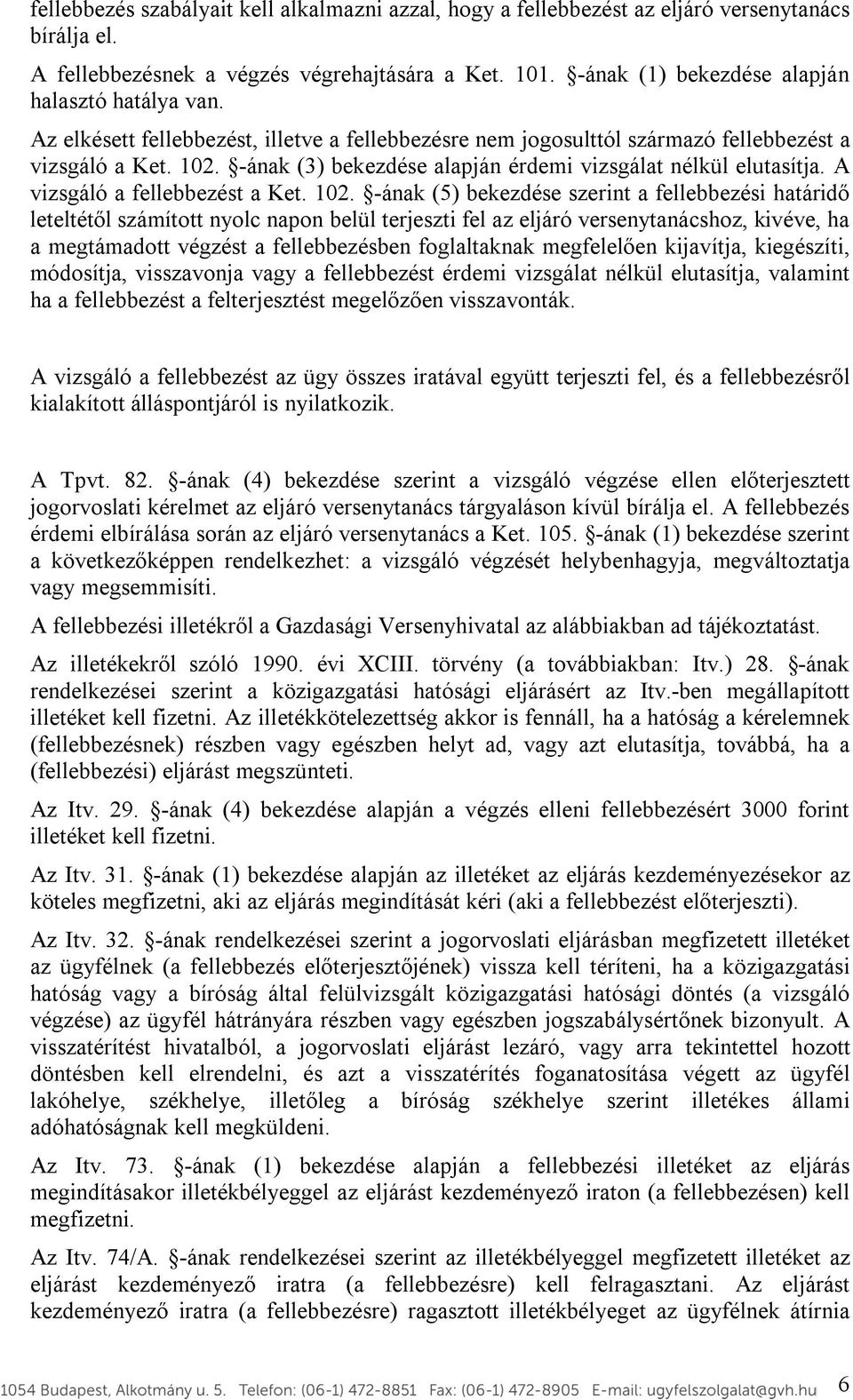 -ának (3) bekezdése alapján érdemi vizsgálat nélkül elutasítja. A vizsgáló a fellebbezést a Ket. 102.