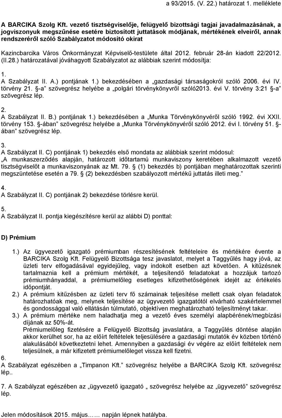módosító okirat Kazincbarcika Város Önkormányzat Képviselő-testülete által 2012. február 28-án kiadott 22/2012. (II.28.) határozatával jóváhagyott Szabályzatot az alábbiak szerint módosítja: 1.