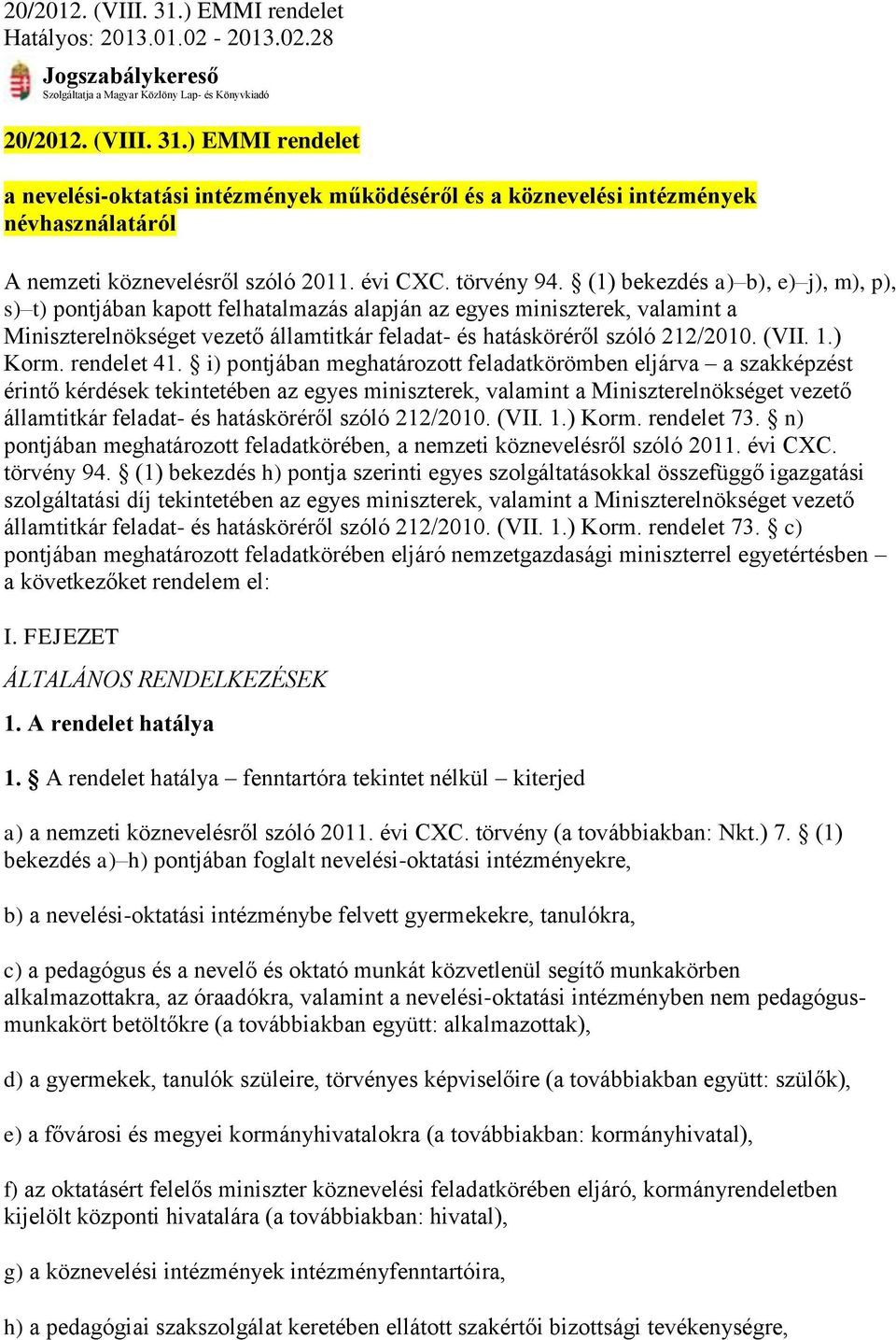 (1) bekezdés a) b), e) j), m), p), s) t) pontjában kapott felhatalmazás alapján az egyes miniszterek, valamint a Miniszterelnökséget vezető államtitkár feladat- és hatásköréről szóló 212/2010. (VII.