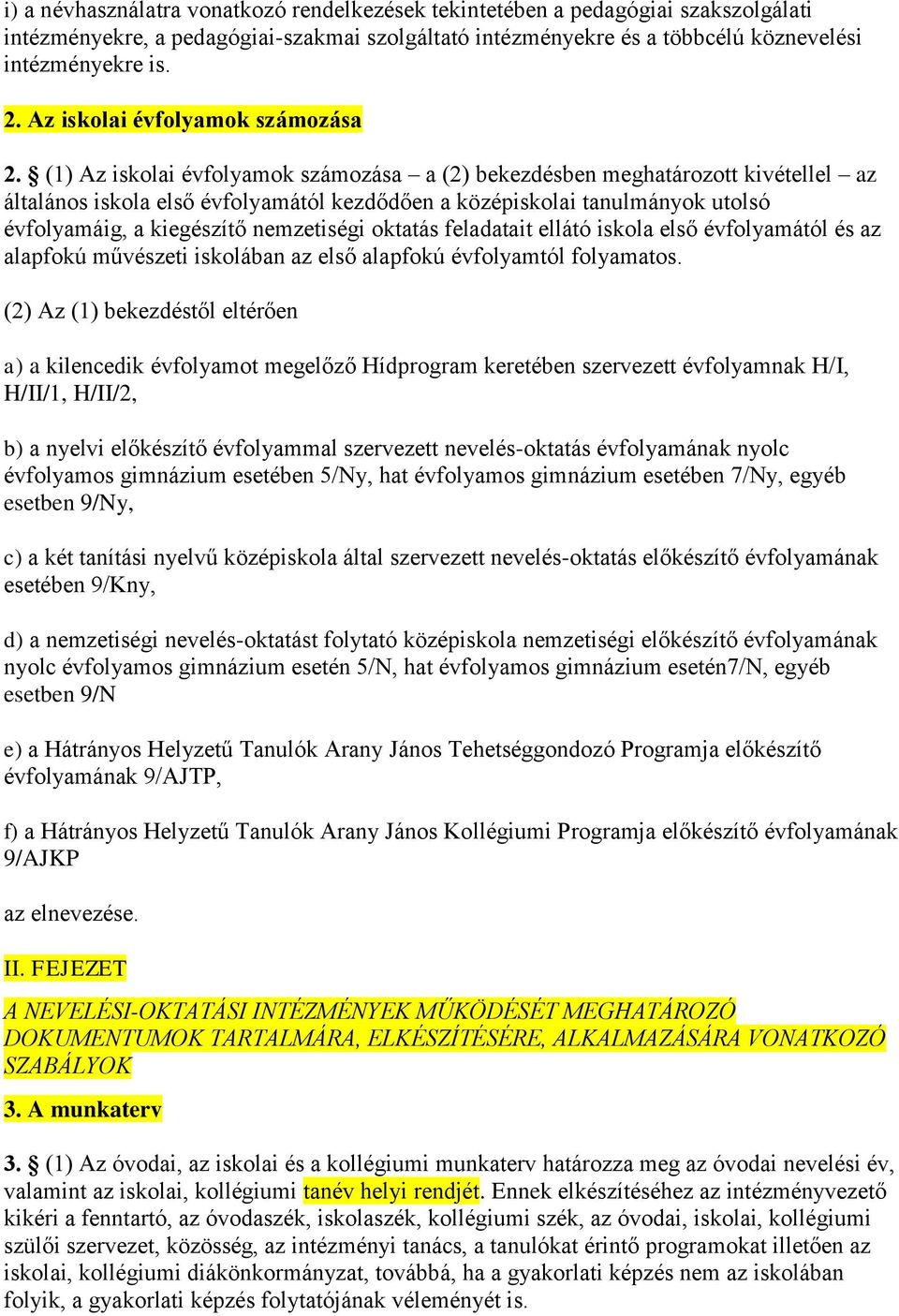 (1) Az iskolai évfolyamok számozása a (2) bekezdésben meghatározott kivétellel az általános iskola első évfolyamától kezdődően a középiskolai tanulmányok utolsó évfolyamáig, a kiegészítő nemzetiségi