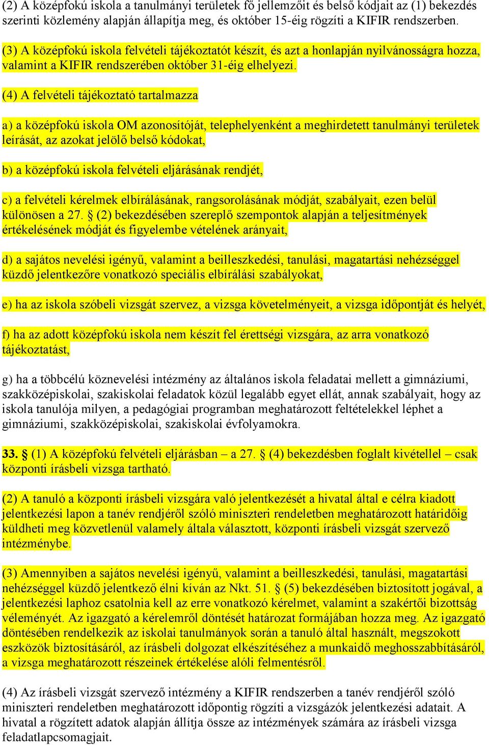 (4) A felvételi tájékoztató tartalmazza a) a középfokú iskola OM azonosítóját, telephelyenként a meghirdetett tanulmányi területek leírását, az azokat jelölő belső kódokat, b) a középfokú iskola