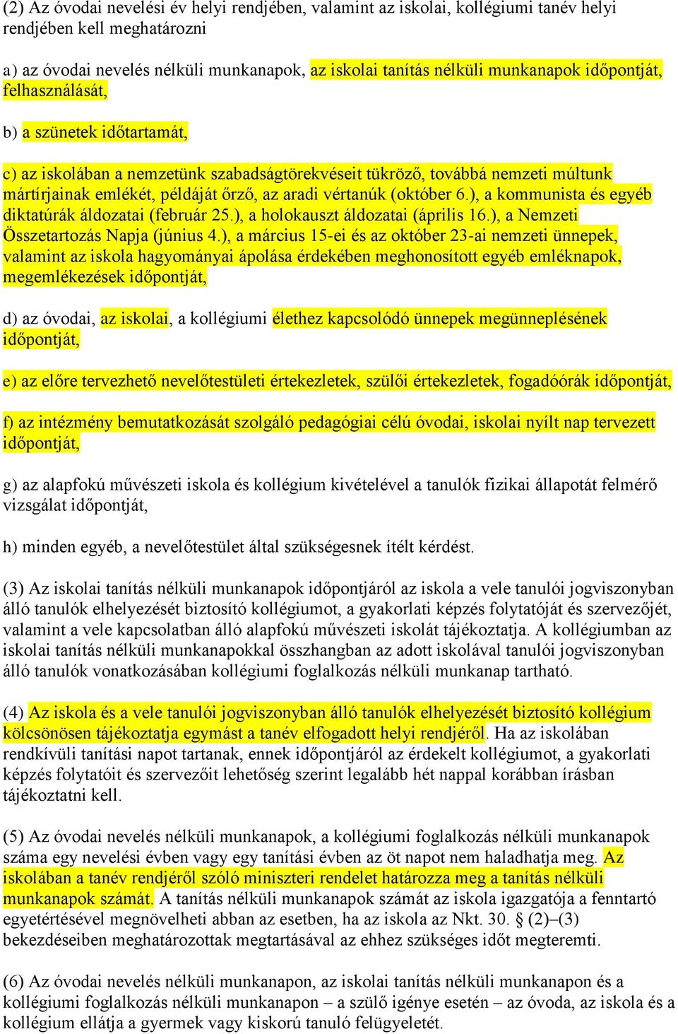 (október 6.), a kommunista és egyéb diktatúrák áldozatai (február 25.), a holokauszt áldozatai (április 16.), a Nemzeti Összetartozás Napja (június 4.