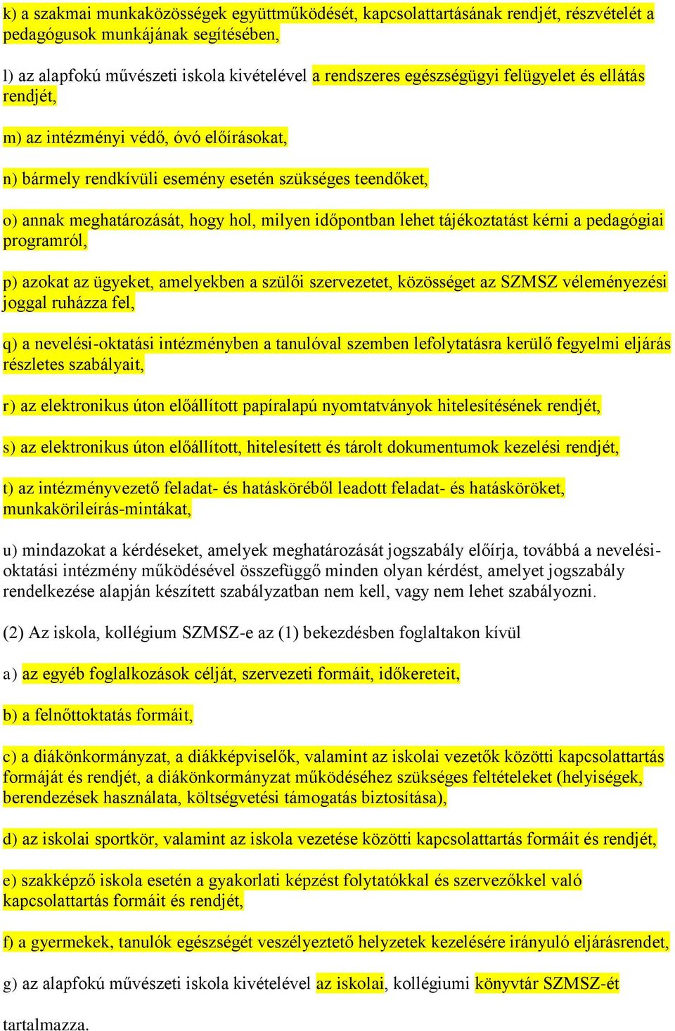 tájékoztatást kérni a pedagógiai programról, p) azokat az ügyeket, amelyekben a szülői szervezetet, közösséget az SZMSZ véleményezési joggal ruházza fel, q) a nevelési-oktatási intézményben a