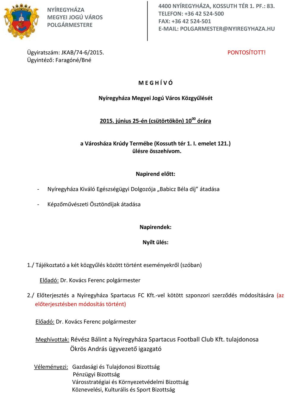 ) ülésre összehívom. Napirend előtt: - Nyíregyháza Kiváló Egészségügyi Dolgozója Babicz Béla díj átadása - Képzőművészeti Ösztöndíjak átadása Napirendek: Nyílt ülés: 1.