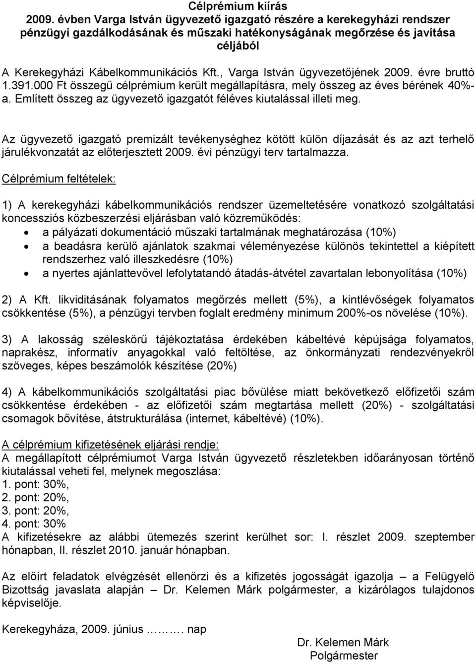 , Varga István ügyvezetőjének 2009. évre bruttó 1.391.000 Ft összegű célprémium került megállapításra, mely összeg az éves bérének 40%- a.