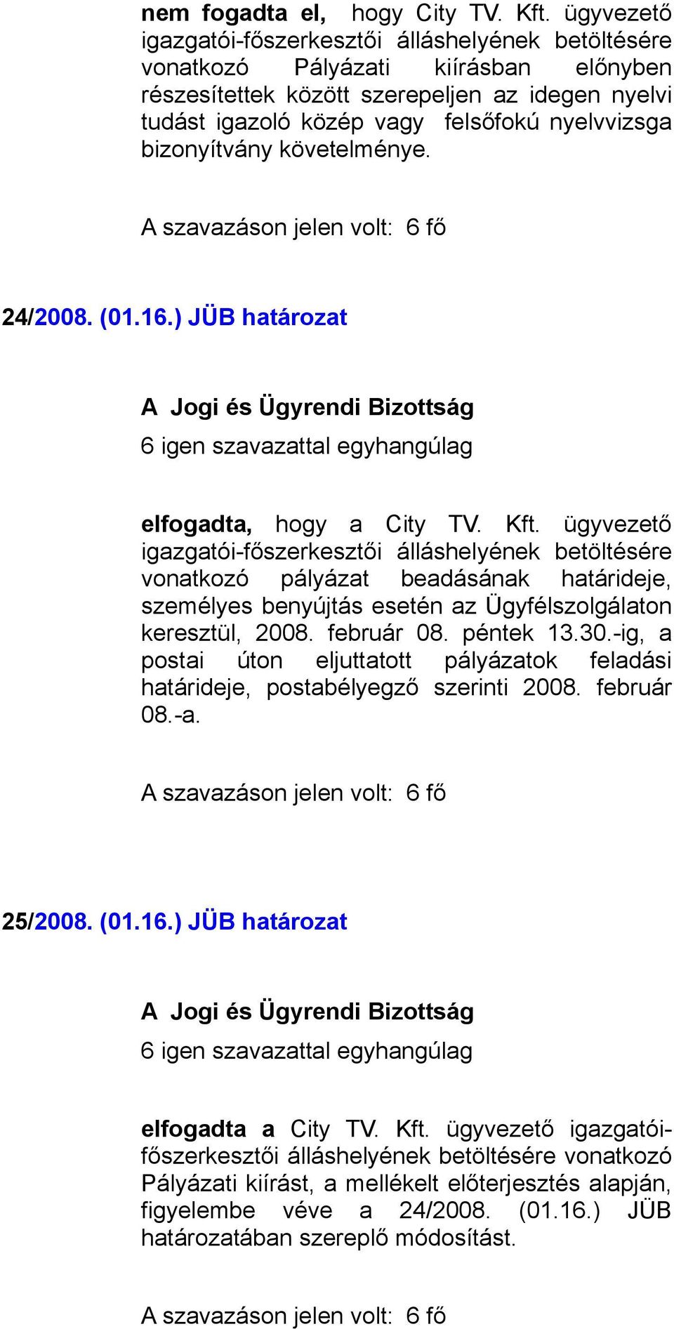 bizonyítvány követelménye. A szavazáson jelen volt: 6 fő 24/2008. (01.16.) JÜB határozat 6 igen szavazattal egyhangúlag elfogadta, hogy a City TV. Kft.