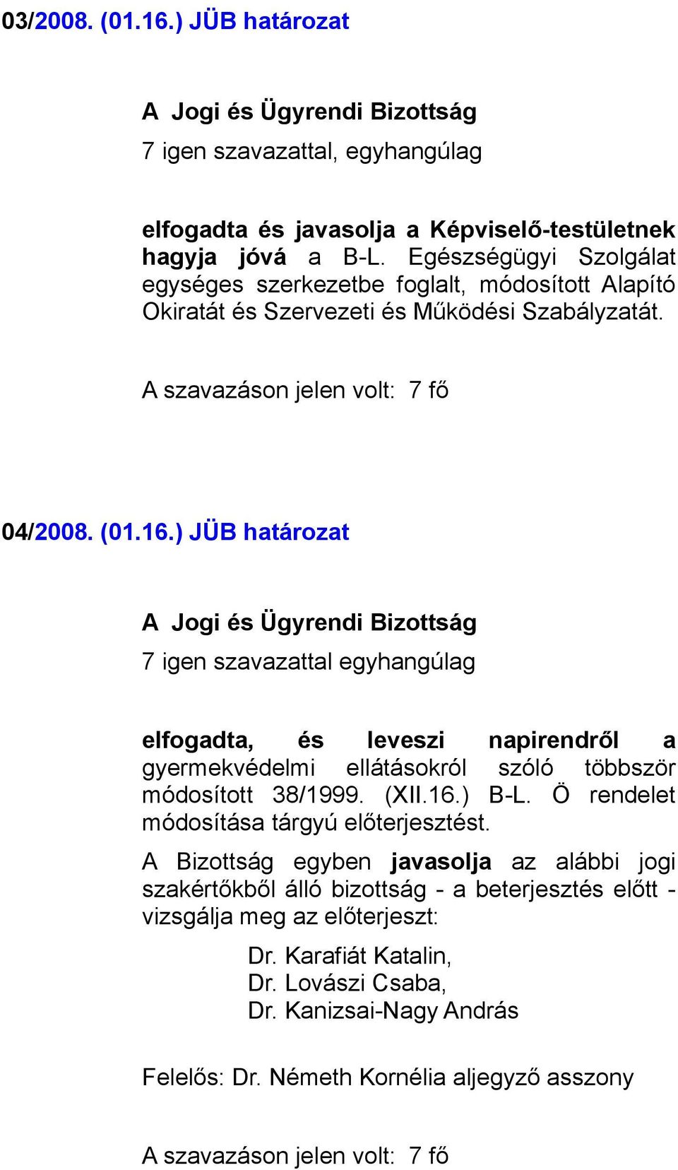 ) JÜB határozat elfogadta, és leveszi napirendről a gyermekvédelmi ellátásokról szóló többször módosított 38/1999. (XII.16.) B-L.