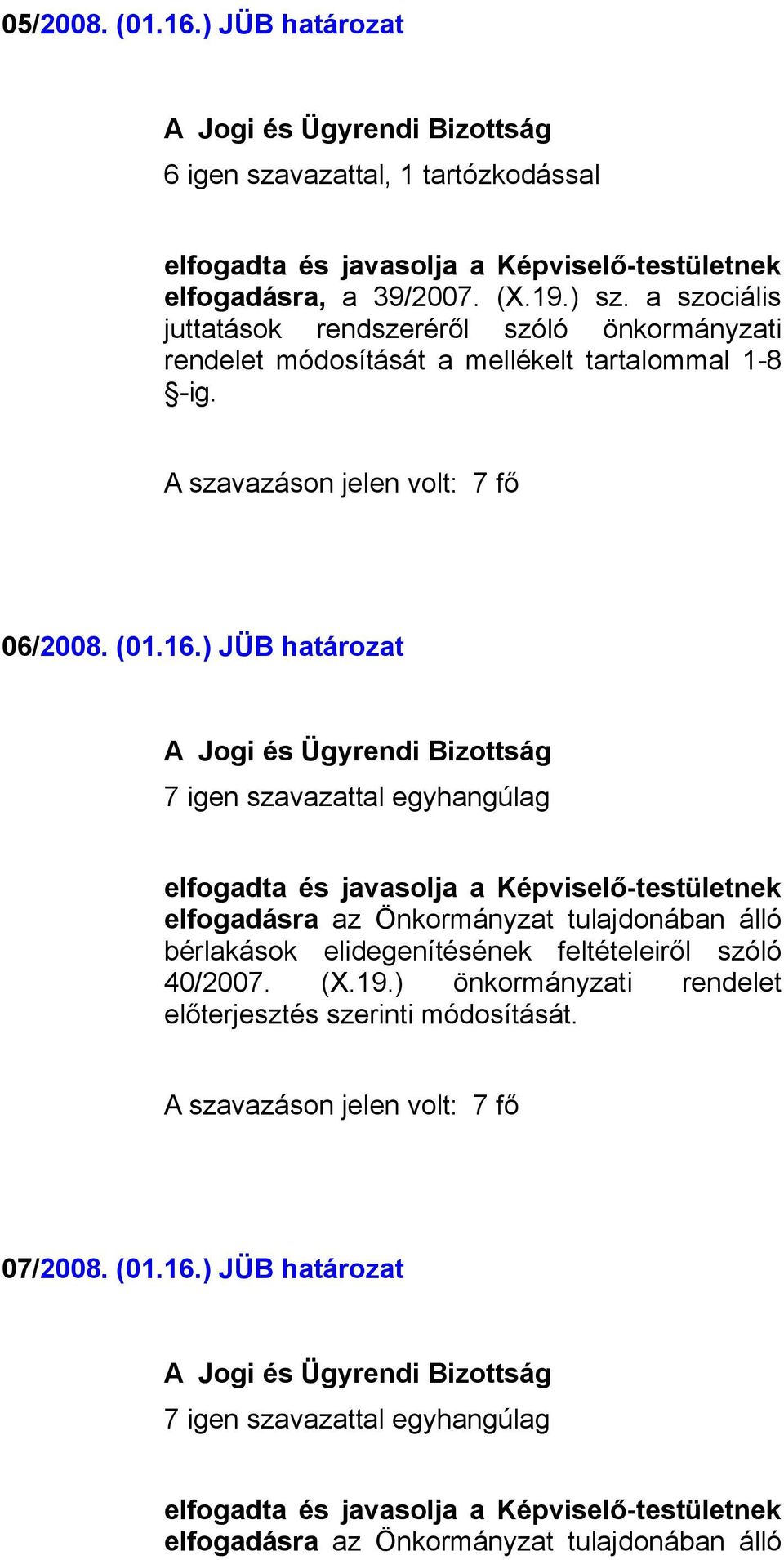 16.) JÜB határozat elfogadásra az Önkormányzat tulajdonában álló bérlakások elidegenítésének feltételeiről szóló 40/2007.