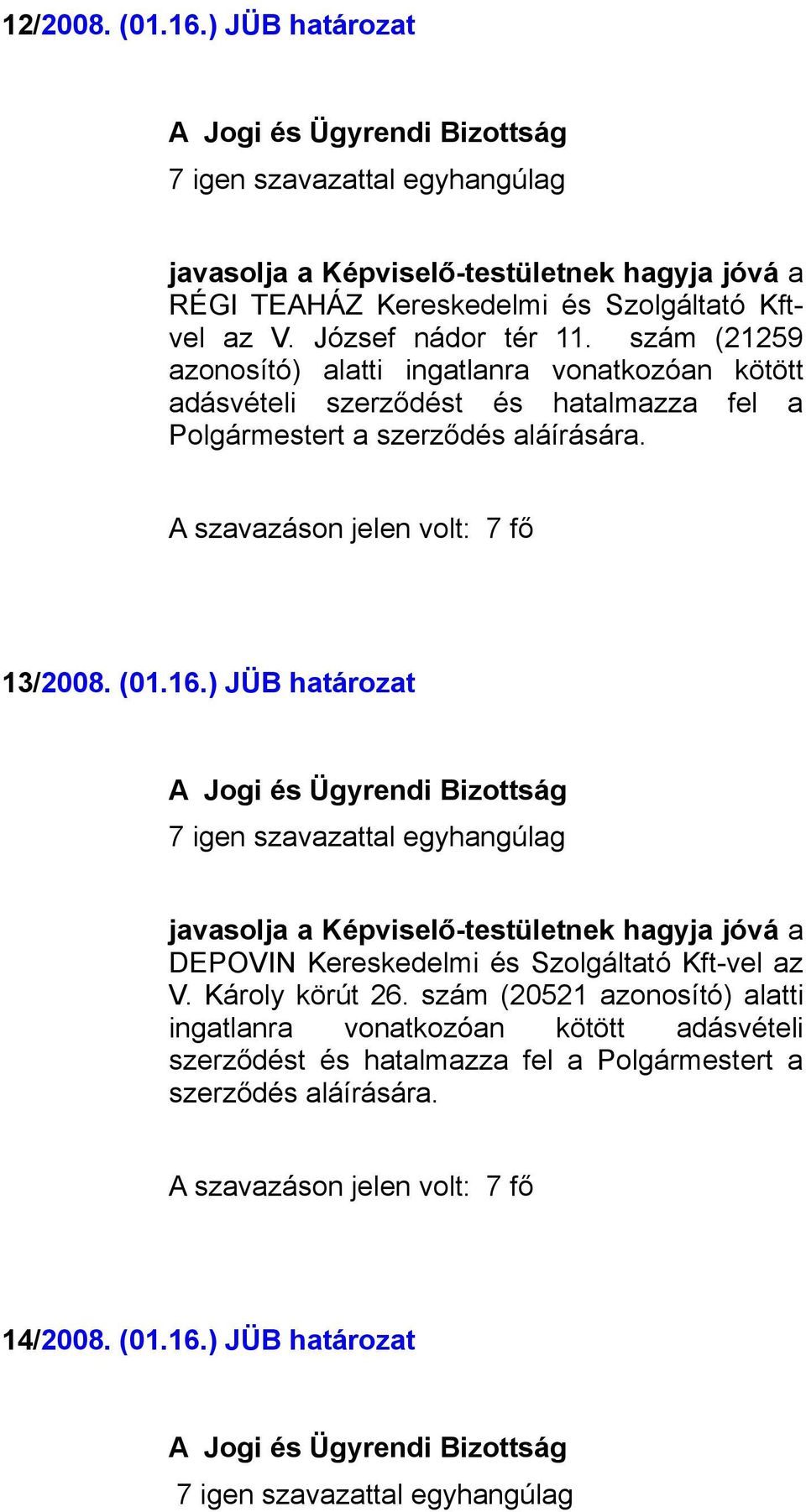 aláírására. 13/2008. (01.16.) JÜB határozat DEPOVIN Kereskedelmi és Szolgáltató Kft-vel az V. Károly körút 26.