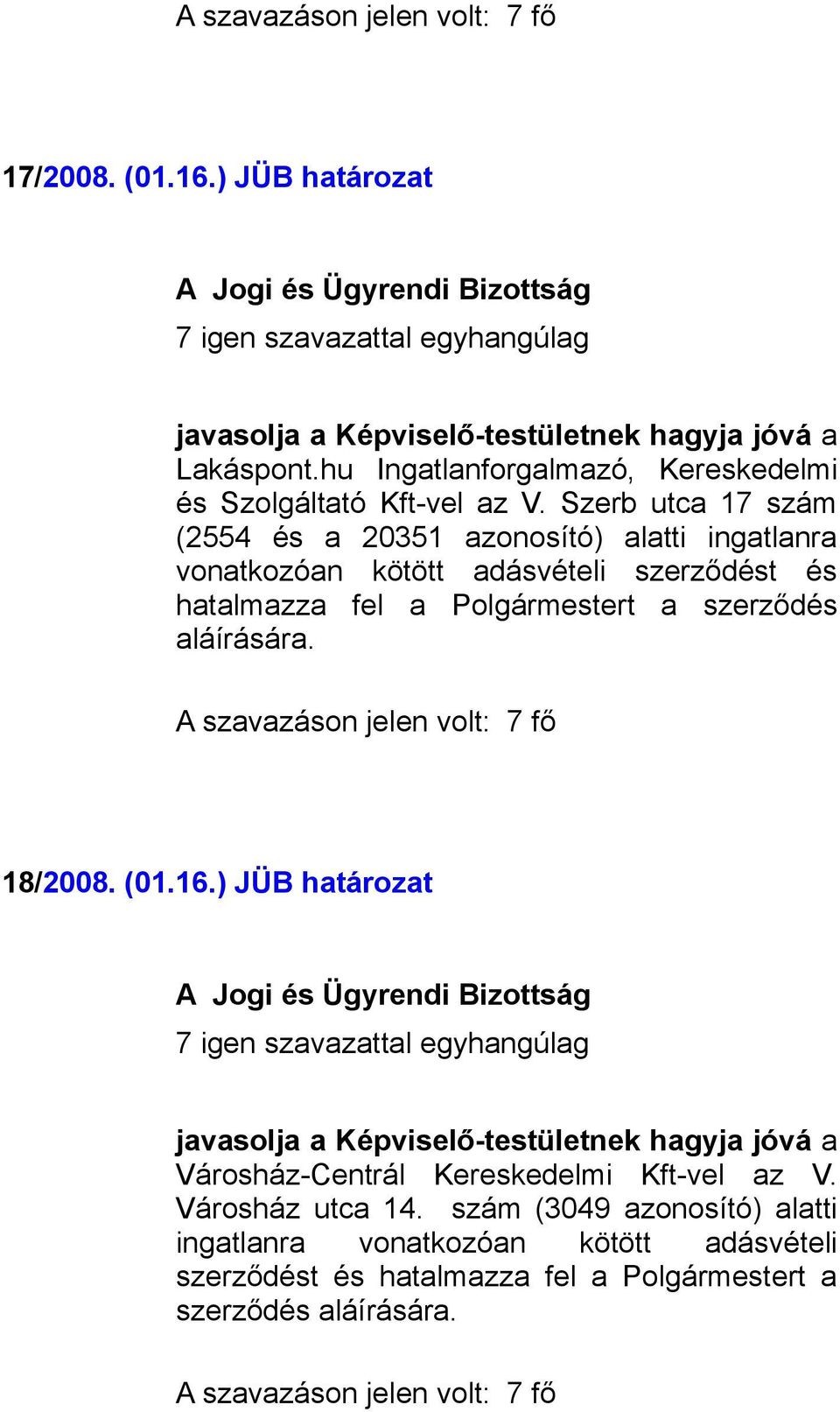 Polgármestert a szerződés aláírására. 18/2008. (01.16.) JÜB határozat Városház-Centrál Kereskedelmi Kft-vel az V.