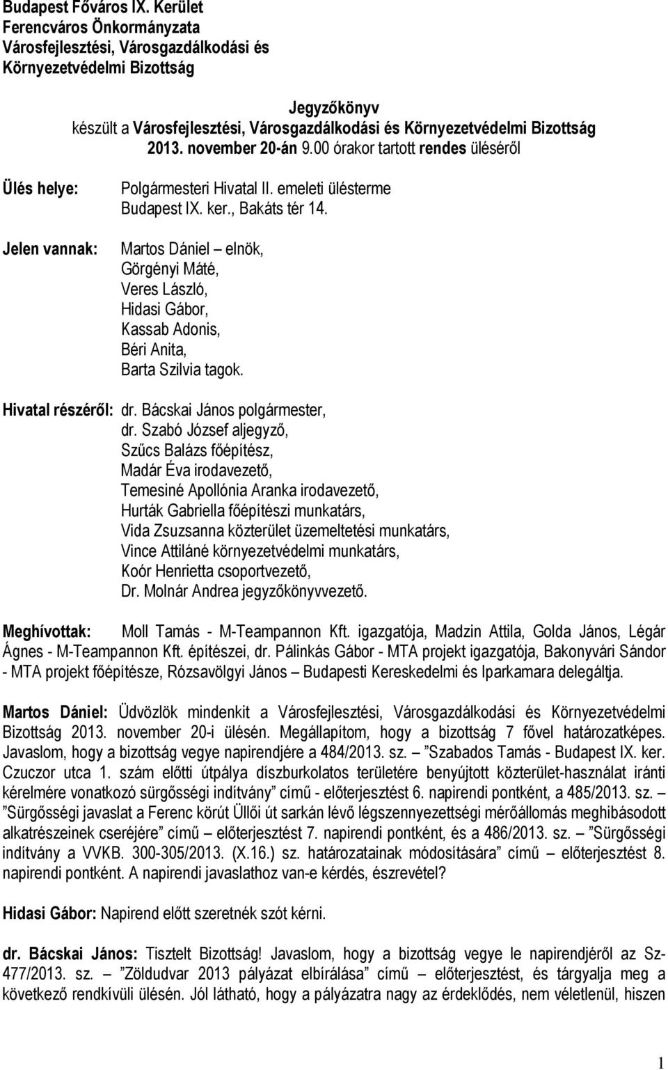 november 20-án 9.00 órakor tartott rendes üléséről Ülés helye: Jelen vannak: Polgármesteri Hivatal II. emeleti ülésterme Budapest IX. ker., Bakáts tér 14.