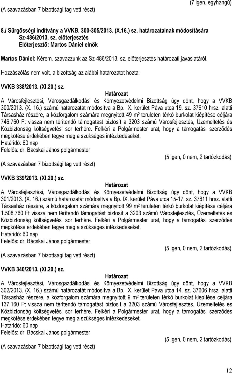 A Városfejlesztési, Városgazdálkodási és Környezetvédelmi Bizottság úgy dönt, hogy a VVKB 300/2013. (X. 16.) számú határozatát módosítva a Bp. IX. kerület Páva utca 19. sz. 37610 hrsz.