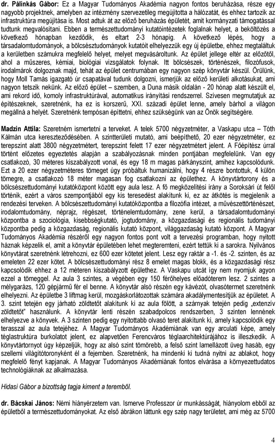 Ebben a természettudományi kutatóintézetek foglalnak helyet, a beköltözés a következő hónapban kezdődik, és eltart 2-3 hónapig.