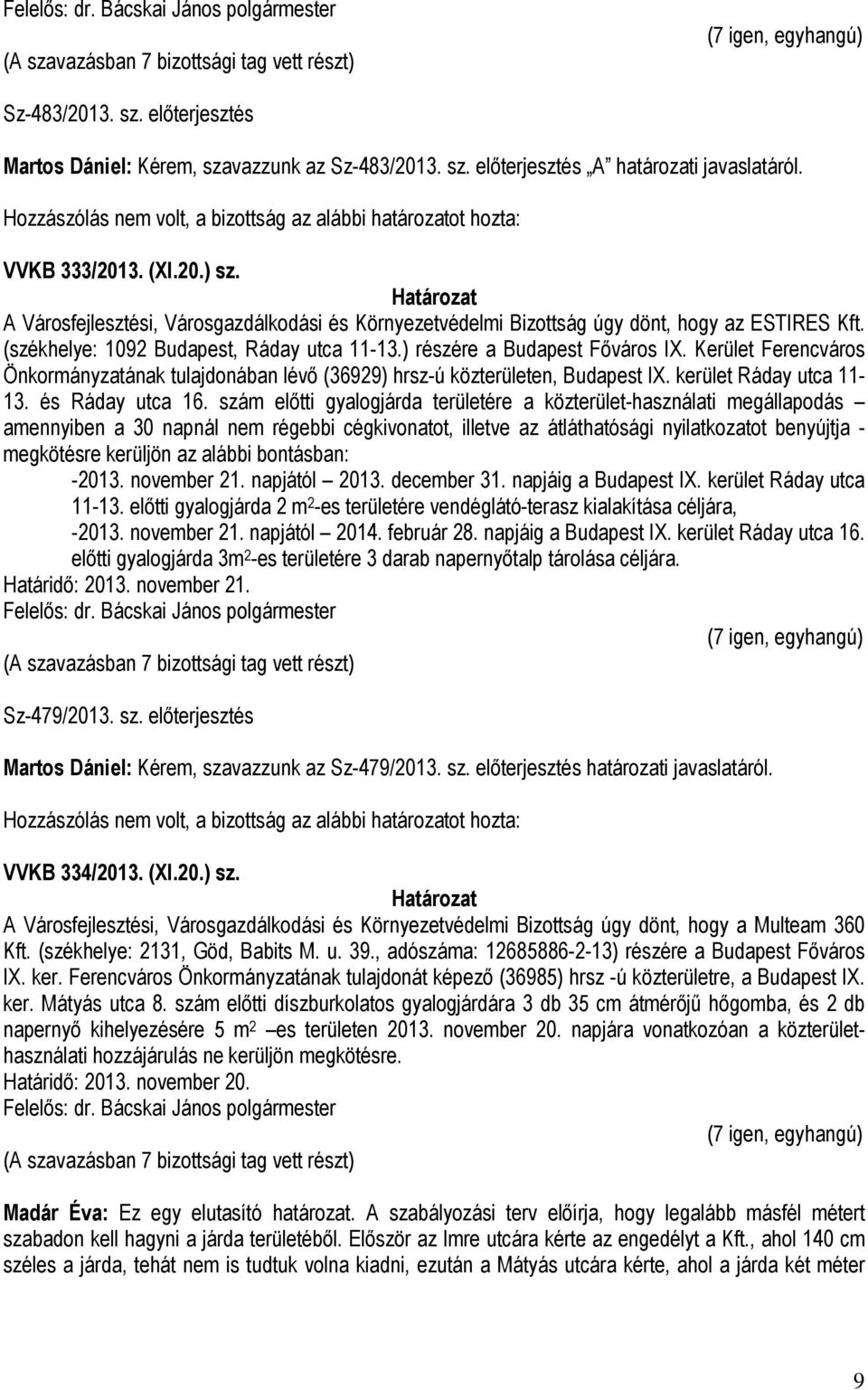 (székhelye: 1092 Budapest, Ráday utca 11-13.) részére a Budapest Főváros IX. Kerület Ferencváros Önkormányzatának tulajdonában lévő (36929) hrsz-ú közterületen, Budapest IX. kerület Ráday utca 11-13.