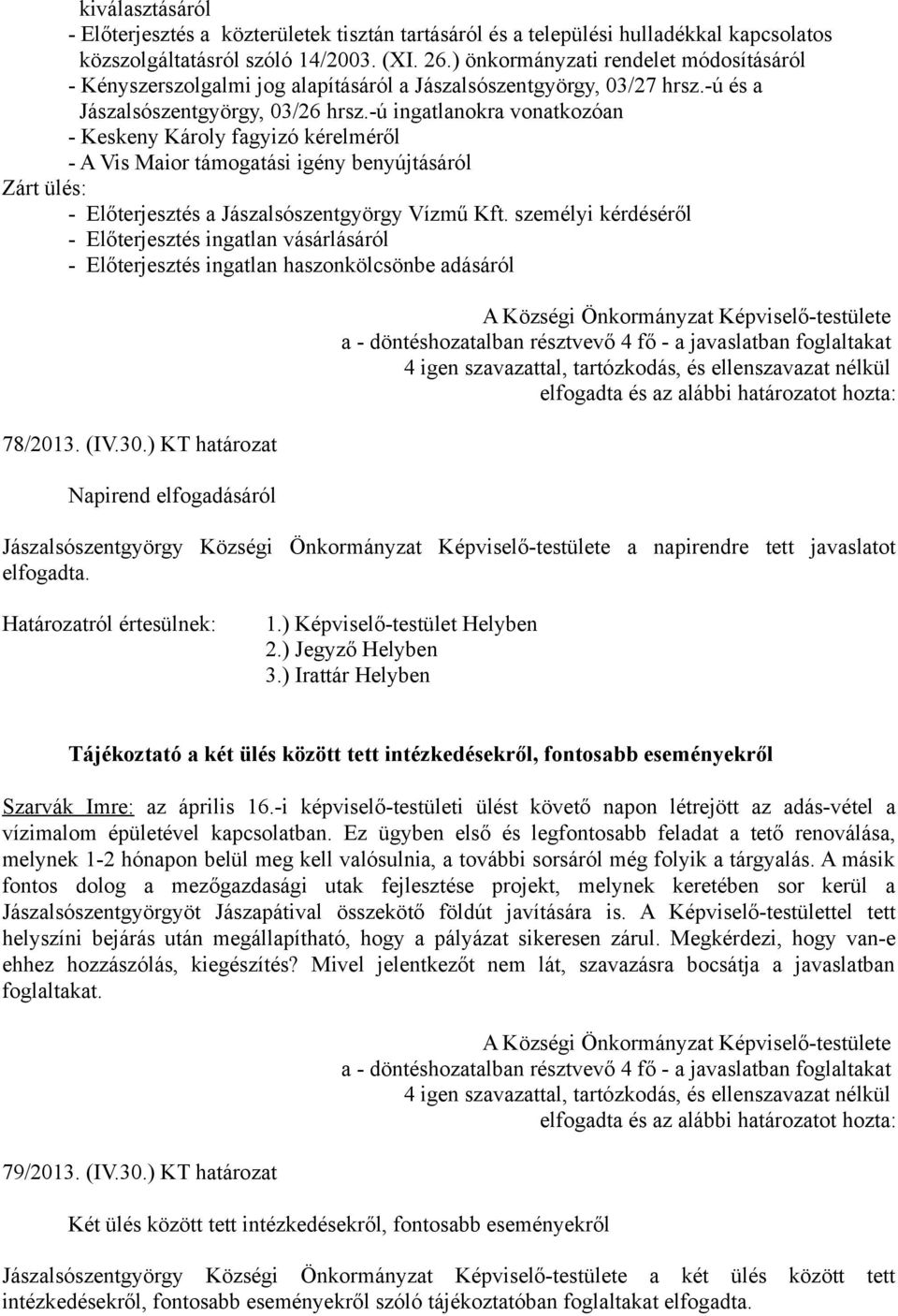 -ú ingatlanokra vonatkozóan - Keskeny Károly fagyizó kérelméről - A Vis Maior támogatási igény benyújtásáról Zárt ülés: - Előterjesztés a Jászalsószentgyörgy Vízmű Kft.