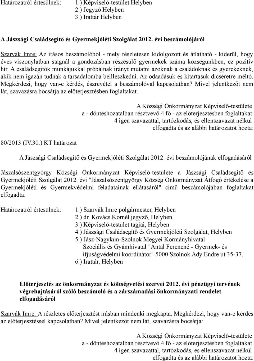 pozitív hír. A családsegítők munkájukkal próbálnak irányt mutatni azoknak a családoknak és gyerekeknek, akik nem igazán tudnak a társadalomba beilleszkedni.