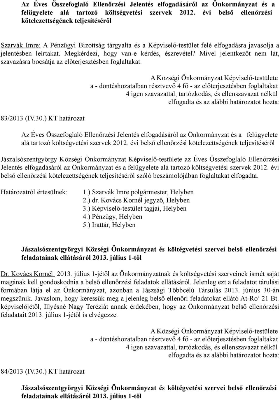 Megkérdezi, hogy van-e kérdés, észrevétel? Mivel jelentkezőt nem lát, szavazásra bocsátja az előterjesztésben foglaltakat. 83/2013 (IV.30.