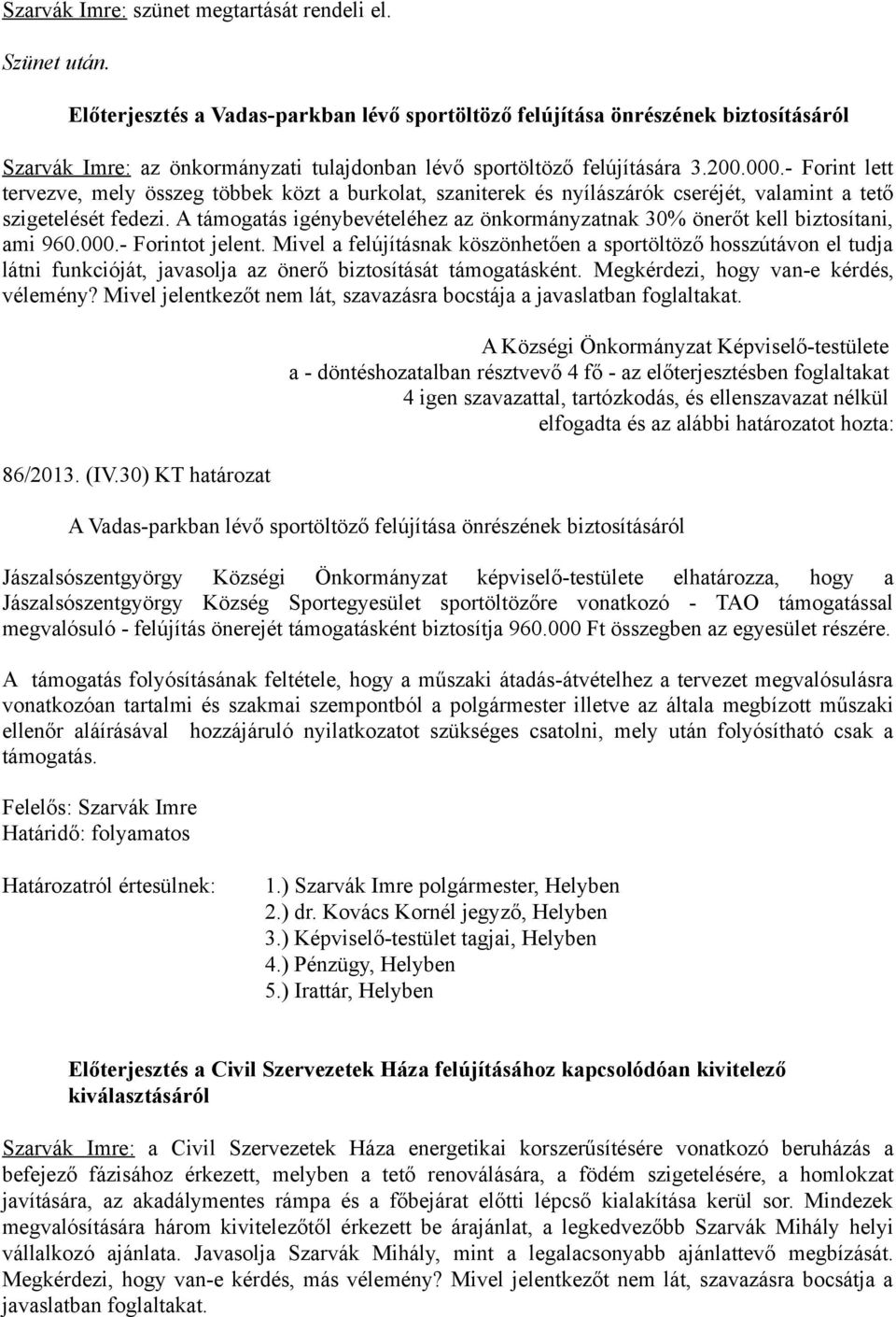 - Forint lett tervezve, mely összeg többek közt a burkolat, szaniterek és nyílászárók cseréjét, valamint a tető szigetelését fedezi.