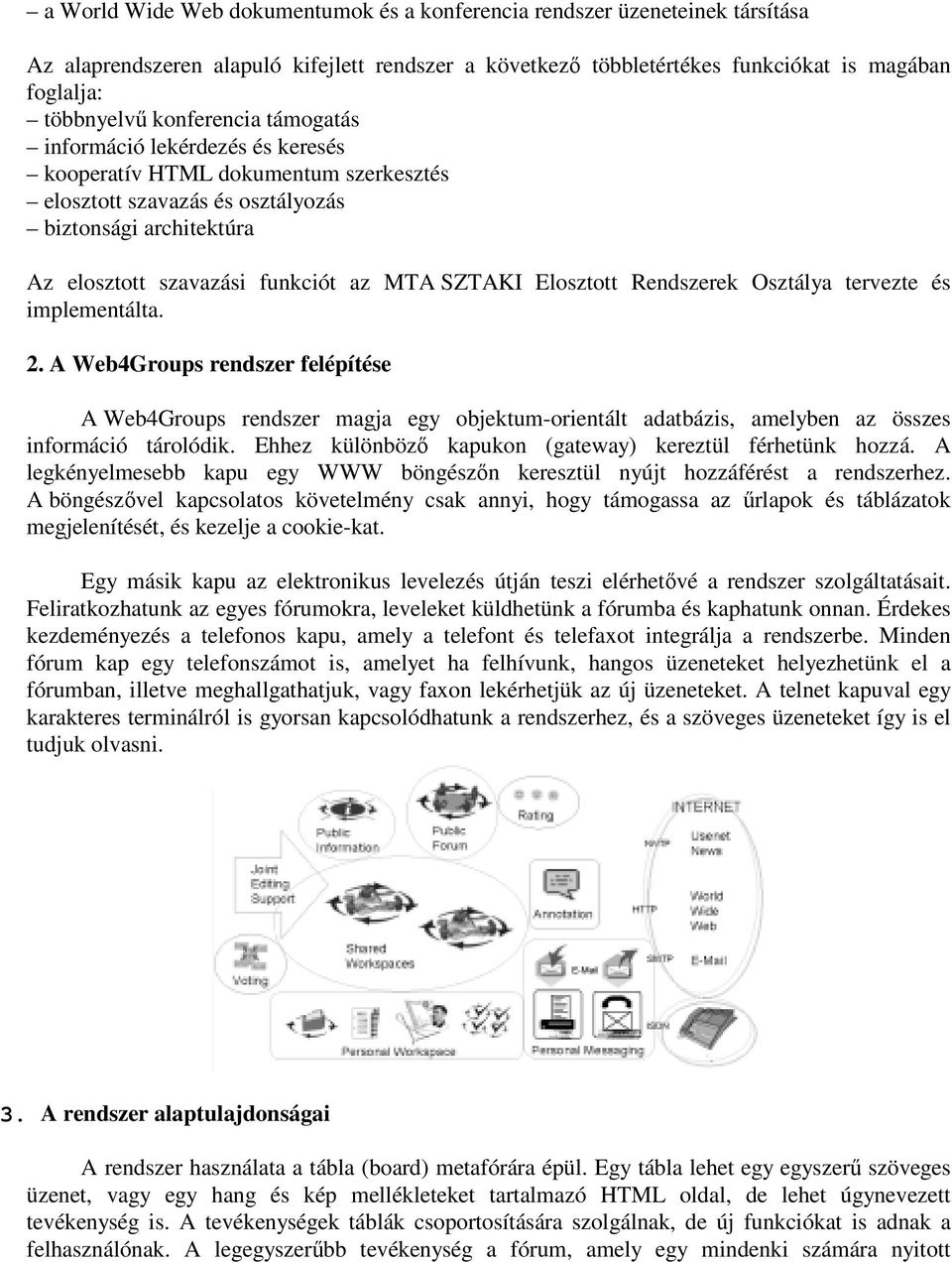 Elosztott Rendszerek Osztálya tervezte és implementálta. 2. A Web4Groups rendszer felépítése A Web4Groups rendszer magja egy objektum-orientált adatbázis, amelyben az összes információ tárolódik.