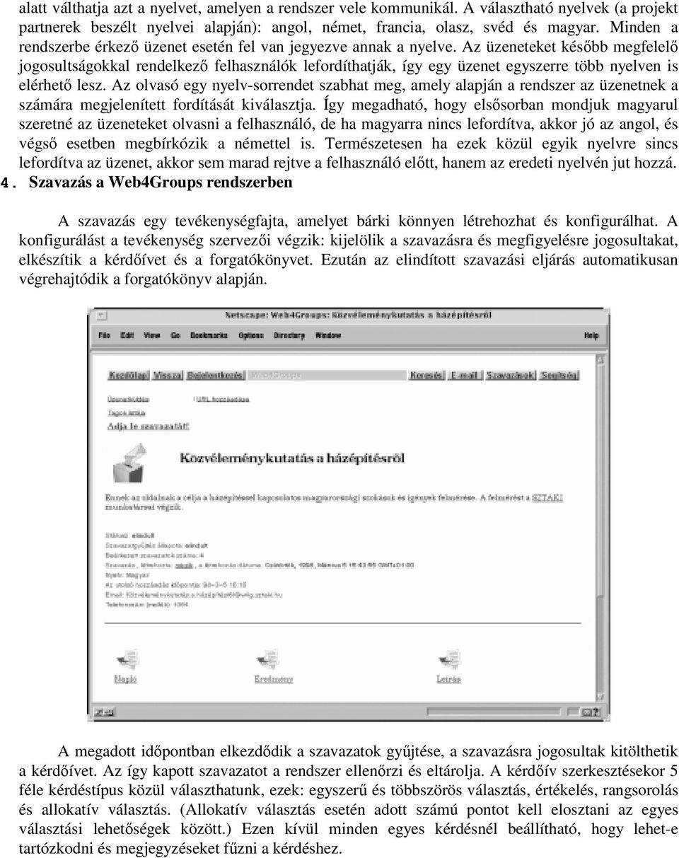 Az üzeneteket később megfelelő jogosultságokkal rendelkező felhasználók lefordíthatják, így egy üzenet egyszerre több nyelven is elérhető lesz.