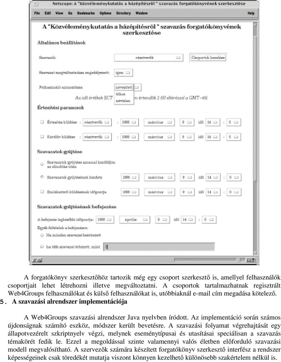 A szavazási alrendszer implementációja A Web4Groups szavazási alrendszer Java nyelvben íródott. Az implementáció során számos újdonságnak számító eszköz, módszer került bevetésre.