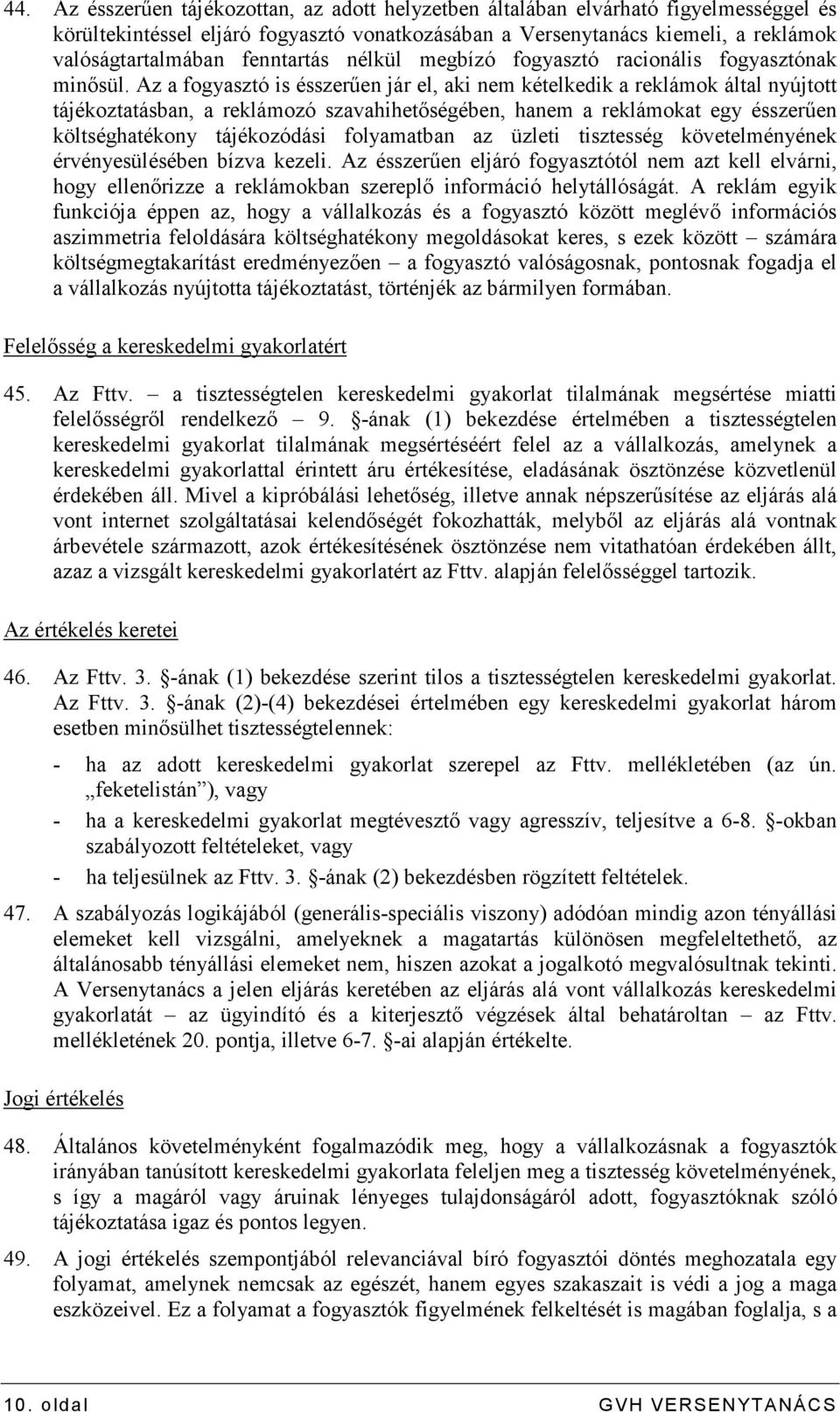 Az a fogyasztó is ésszerően jár el, aki nem kételkedik a reklámok által nyújtott tájékoztatásban, a reklámozó szavahihetıségében, hanem a reklámokat egy ésszerően költséghatékony tájékozódási