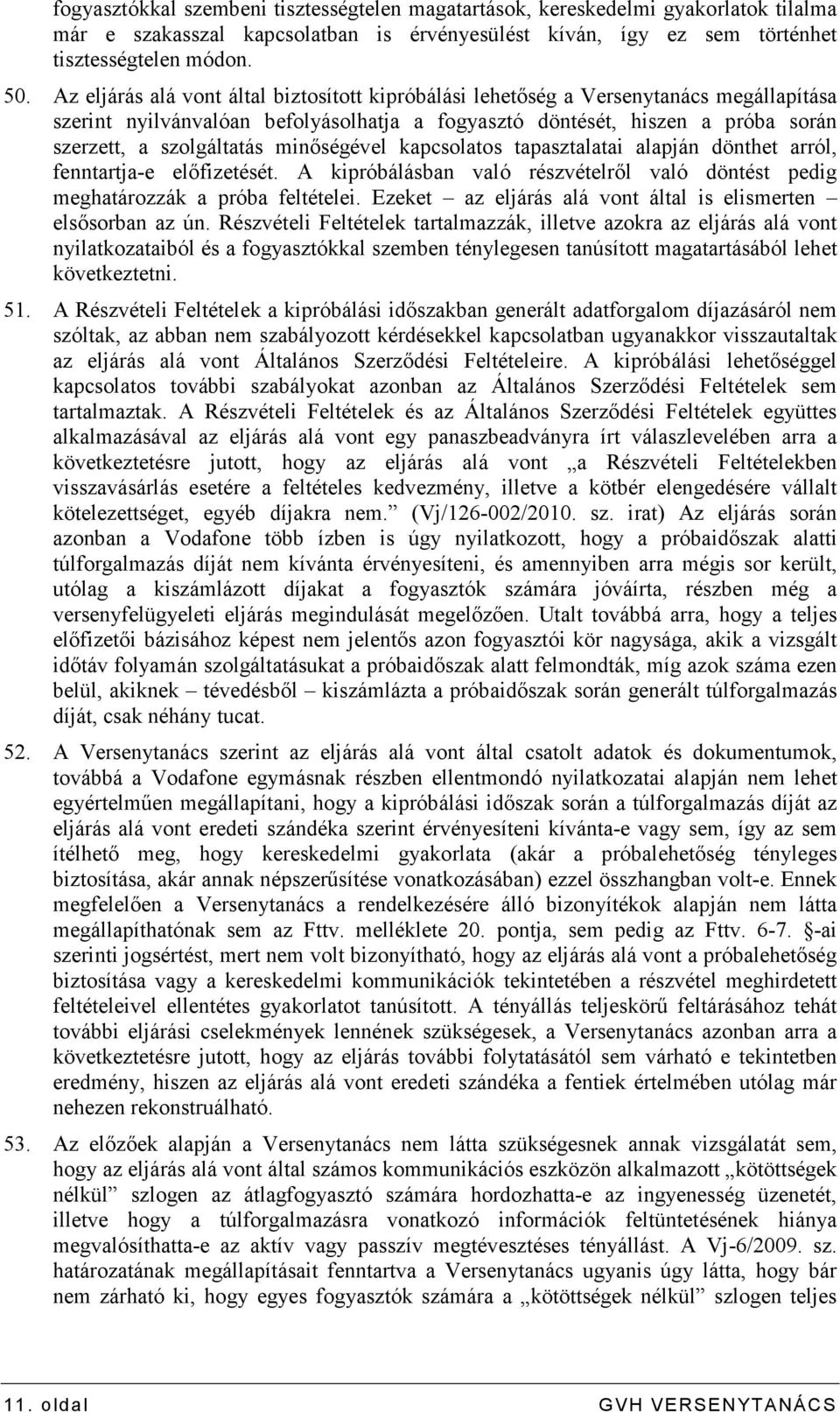 minıségével kapcsolatos tapasztalatai alapján dönthet arról, fenntartja-e elıfizetését. A kipróbálásban való részvételrıl való döntést pedig meghatározzák a próba feltételei.