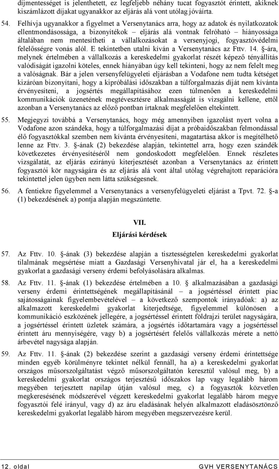 vállalkozásokat a versenyjogi, fogyasztóvédelmi felelısségre vonás alól. E tekintetben utalni kíván a Versenytanács az Fttv. 14.