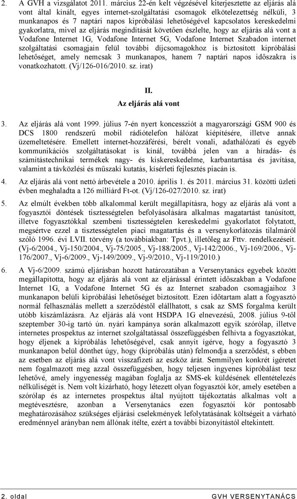 kapcsolatos kereskedelmi gyakorlatra, mivel az eljárás megindítását követıen észlelte, hogy az eljárás alá vont a Vodafone 1G, Vodafone 5G, Vodafone Szabadon internet szolgáltatási csomagjain felül