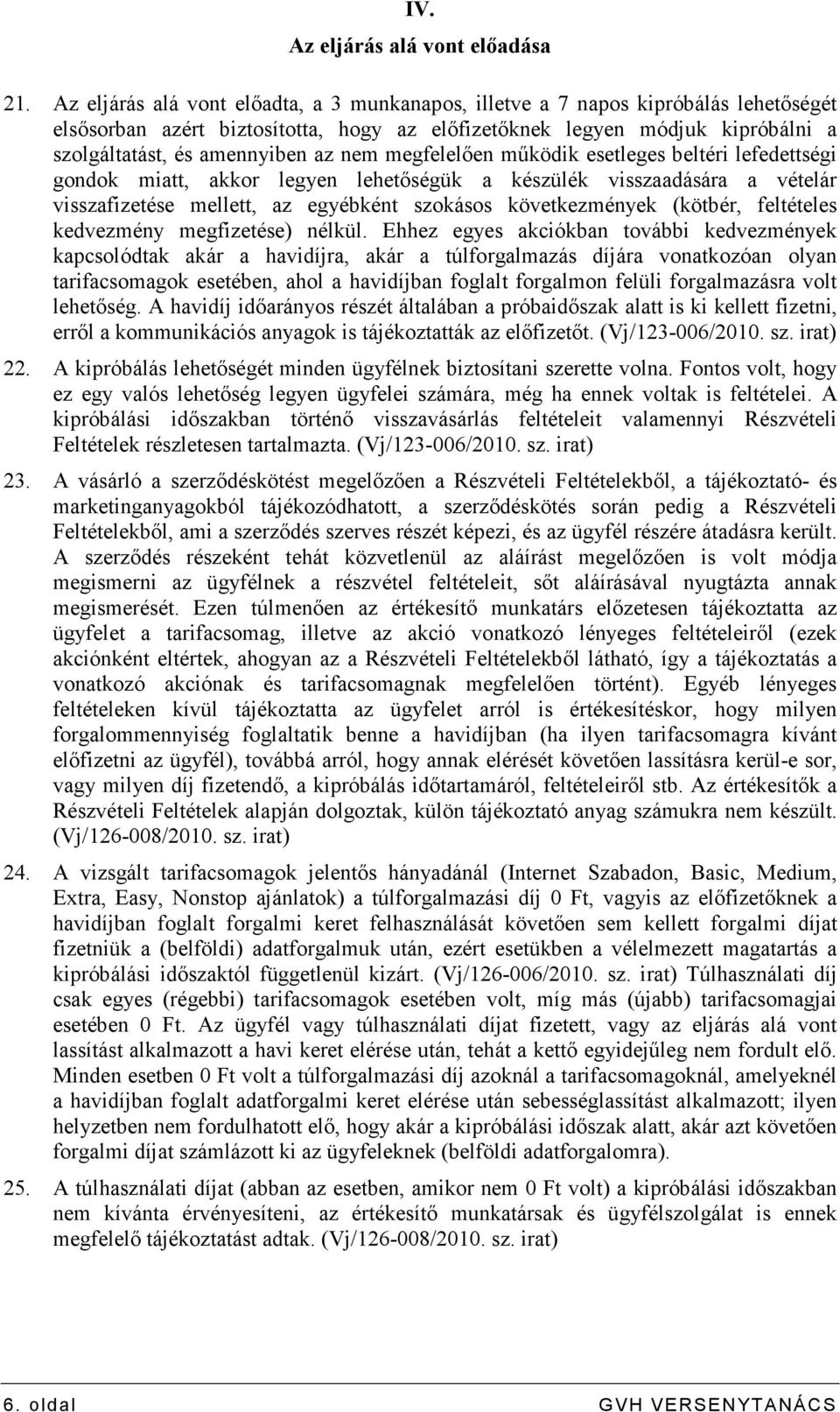 nem megfelelıen mőködik esetleges beltéri lefedettségi gondok miatt, akkor legyen lehetıségük a készülék visszaadására a vételár visszafizetése mellett, az egyébként szokásos következmények (kötbér,