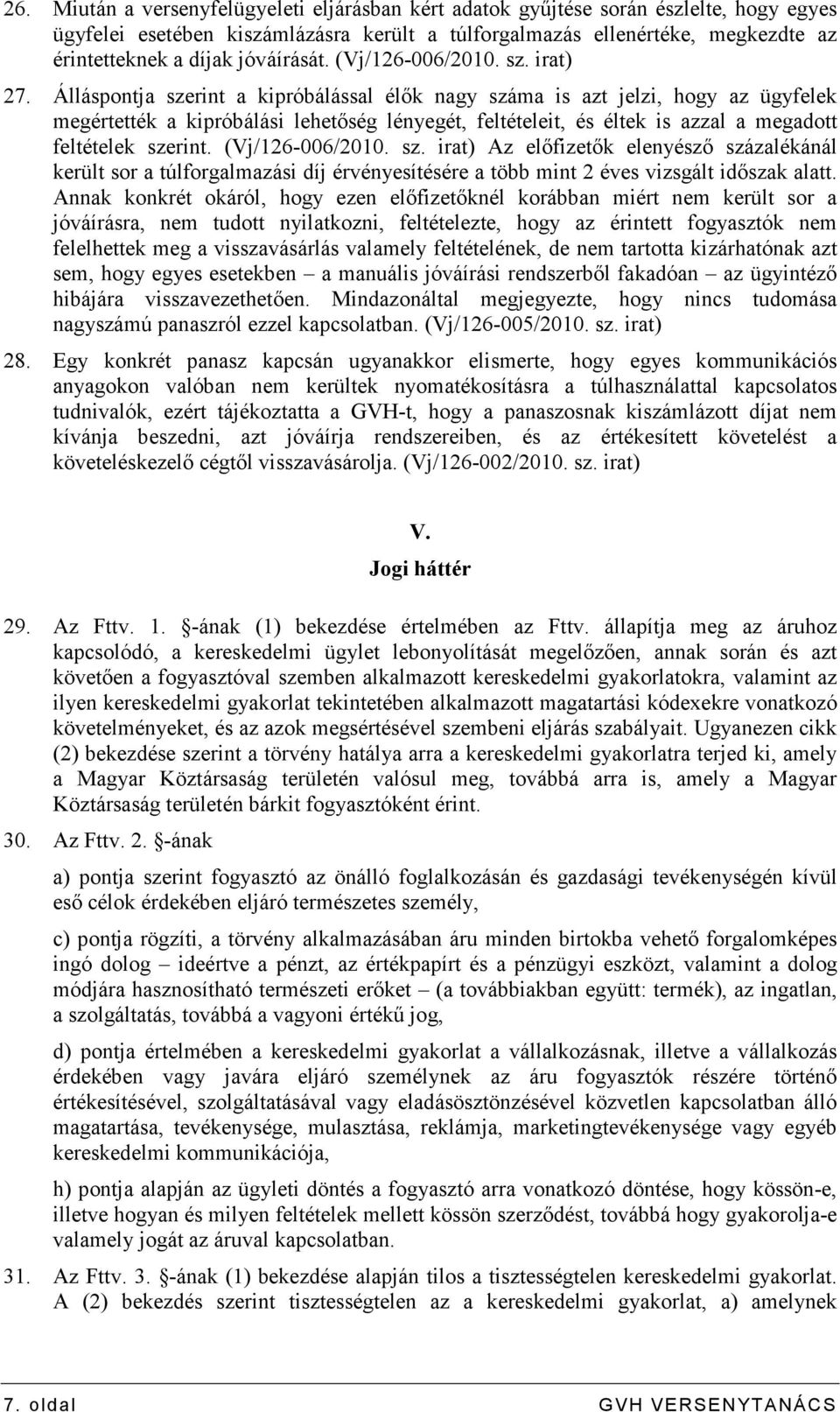 Álláspontja szerint a kipróbálással élık nagy száma is azt jelzi, hogy az ügyfelek megértették a kipróbálási lehetıség lényegét, feltételeit, és éltek is azzal a megadott feltételek szerint.