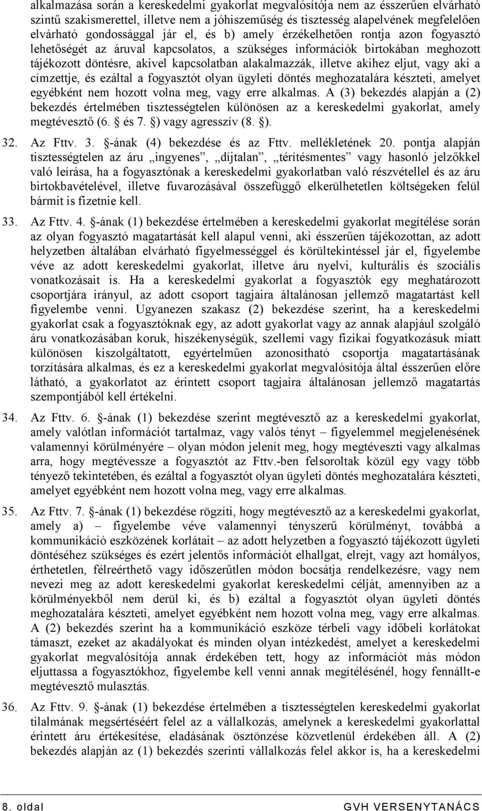 vagy aki a címzettje, és ezáltal a fogyasztót olyan ügyleti döntés meghozatalára készteti, amelyet egyébként nem hozott volna meg, vagy erre alkalmas.