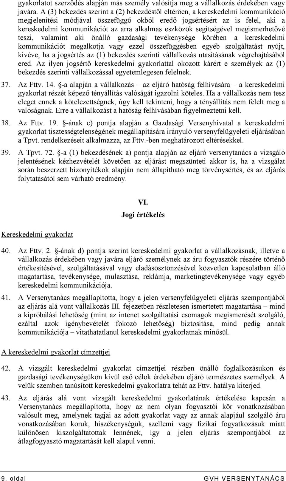 alkalmas eszközök segítségével megismerhetıvé teszi, valamint aki önálló gazdasági tevékenysége körében a kereskedelmi kommunikációt megalkotja vagy ezzel összefüggésben egyéb szolgáltatást nyújt,