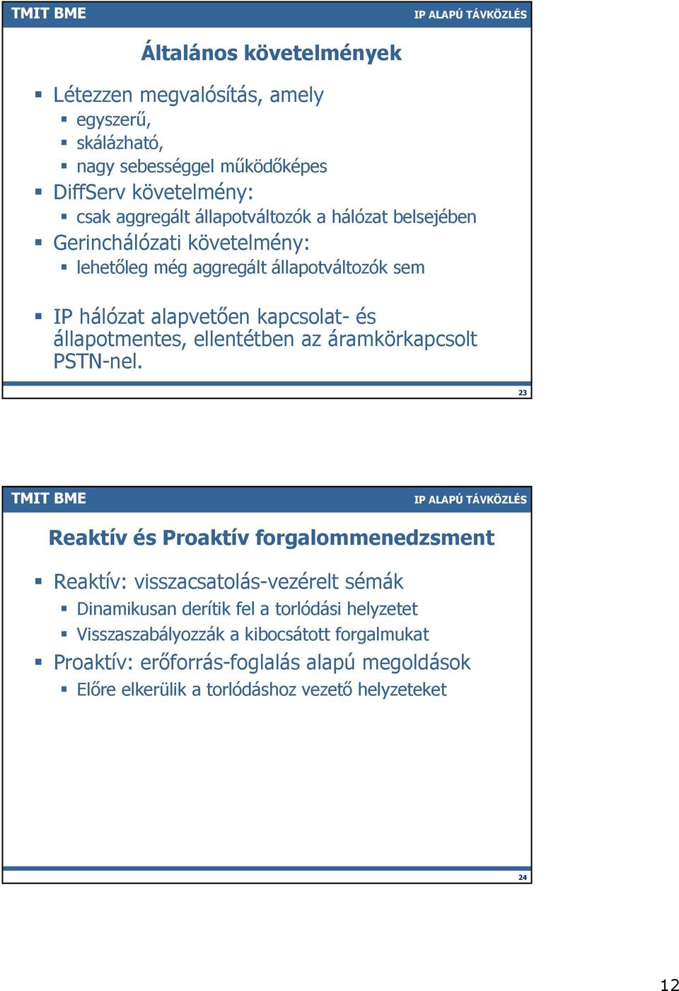 állapotmentes, ellentétben az áramkörkapcsolt PSTN-nel.