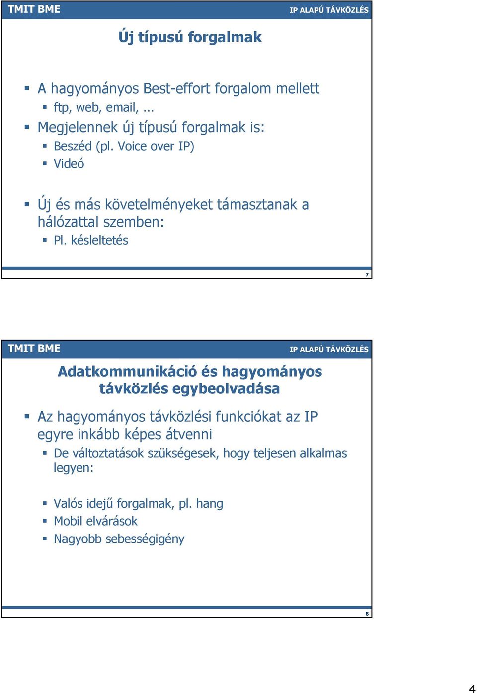 Voice over IP) Videó Új és más követelményeket támasztanak a hálózattal szemben: Pl.