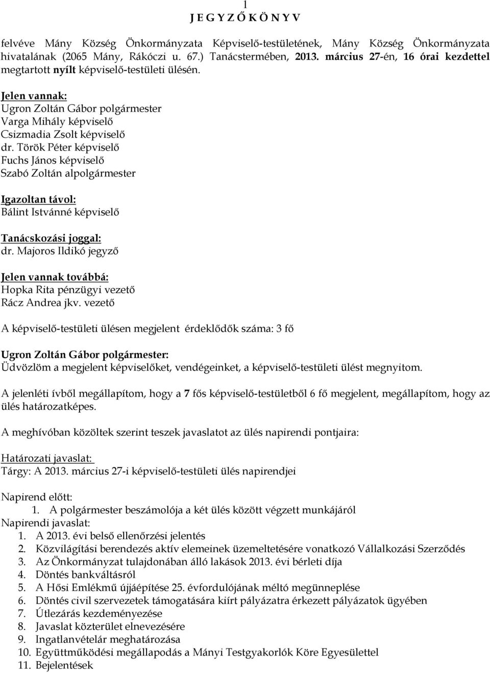 Török Péter képviselő Fuchs János képviselő Szabó Zoltán alpolgármester Igazoltan távol: Bálint Istvánné képviselő Tanácskozási joggal: dr.