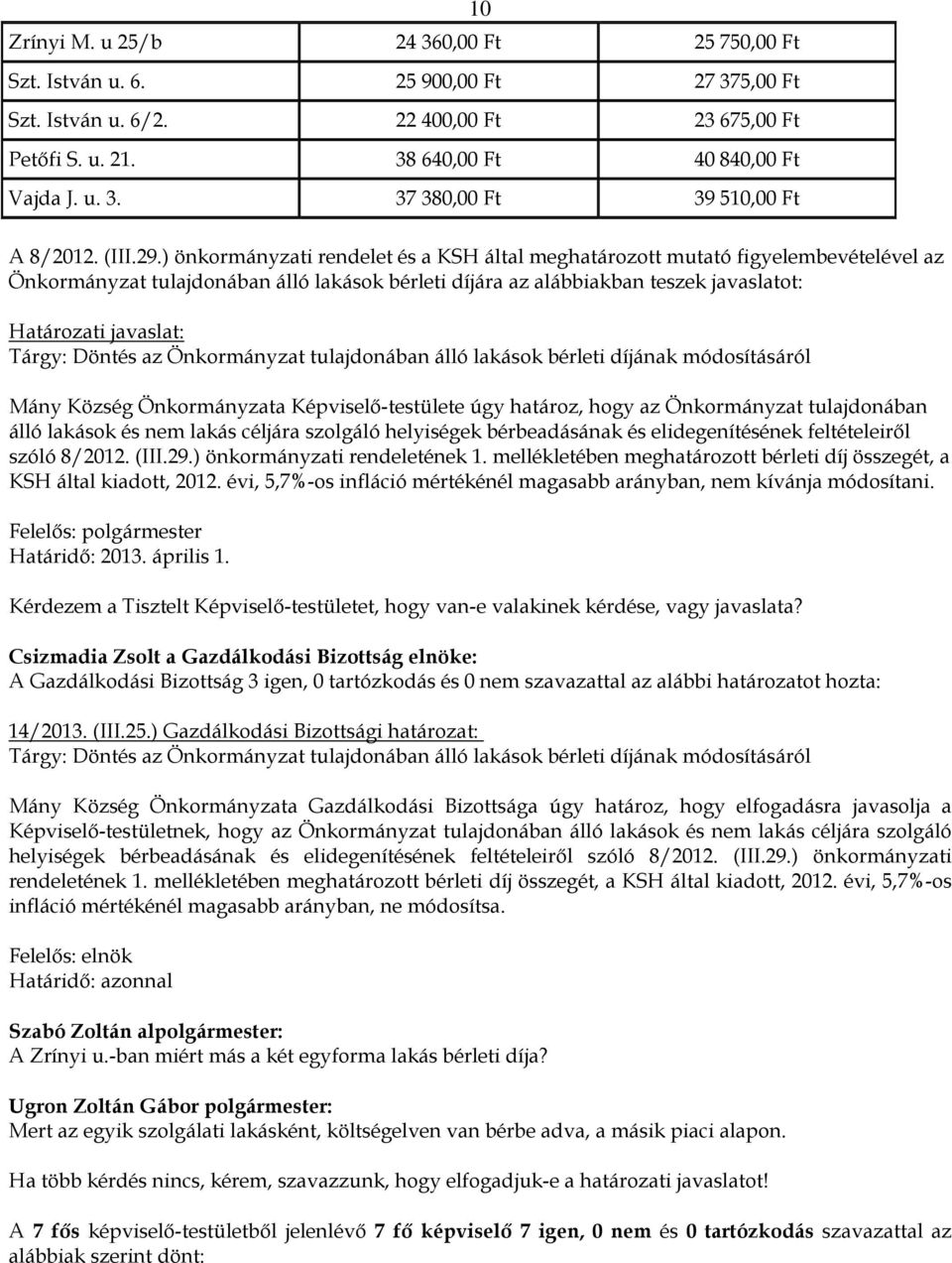 ) önkormányzati rendelet és a KSH által meghatározott mutató figyelembevételével az Önkormányzat tulajdonában álló lakások bérleti díjára az alábbiakban teszek javaslatot: Határozati javaslat: Tárgy: