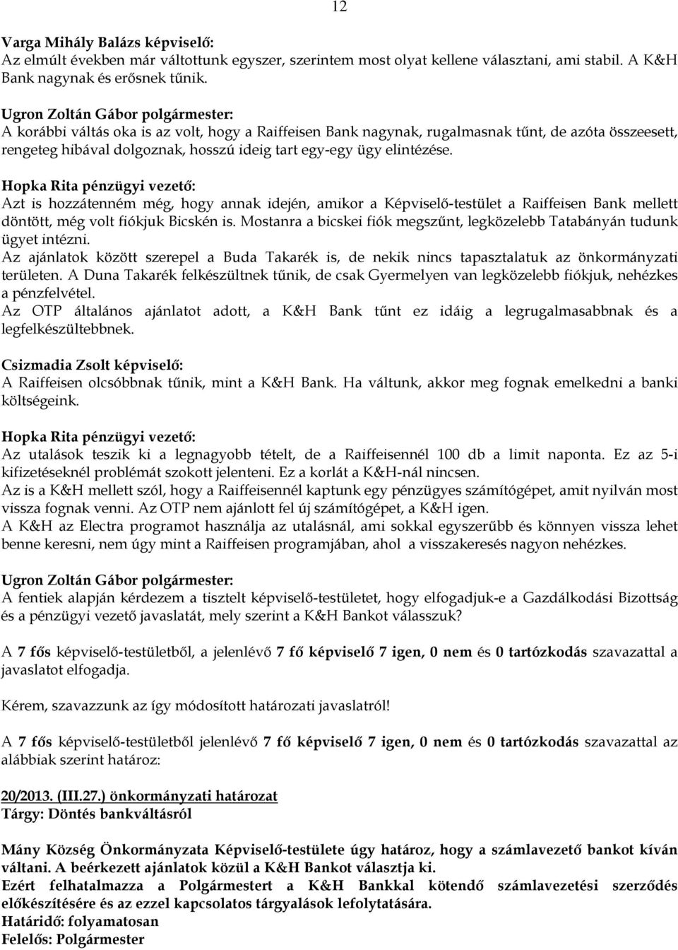 Hopka Rita pénzügyi vezető: Azt is hozzátenném még, hogy annak idején, amikor a Képviselő-testület a Raiffeisen Bank mellett döntött, még volt fiókjuk Bicskén is.