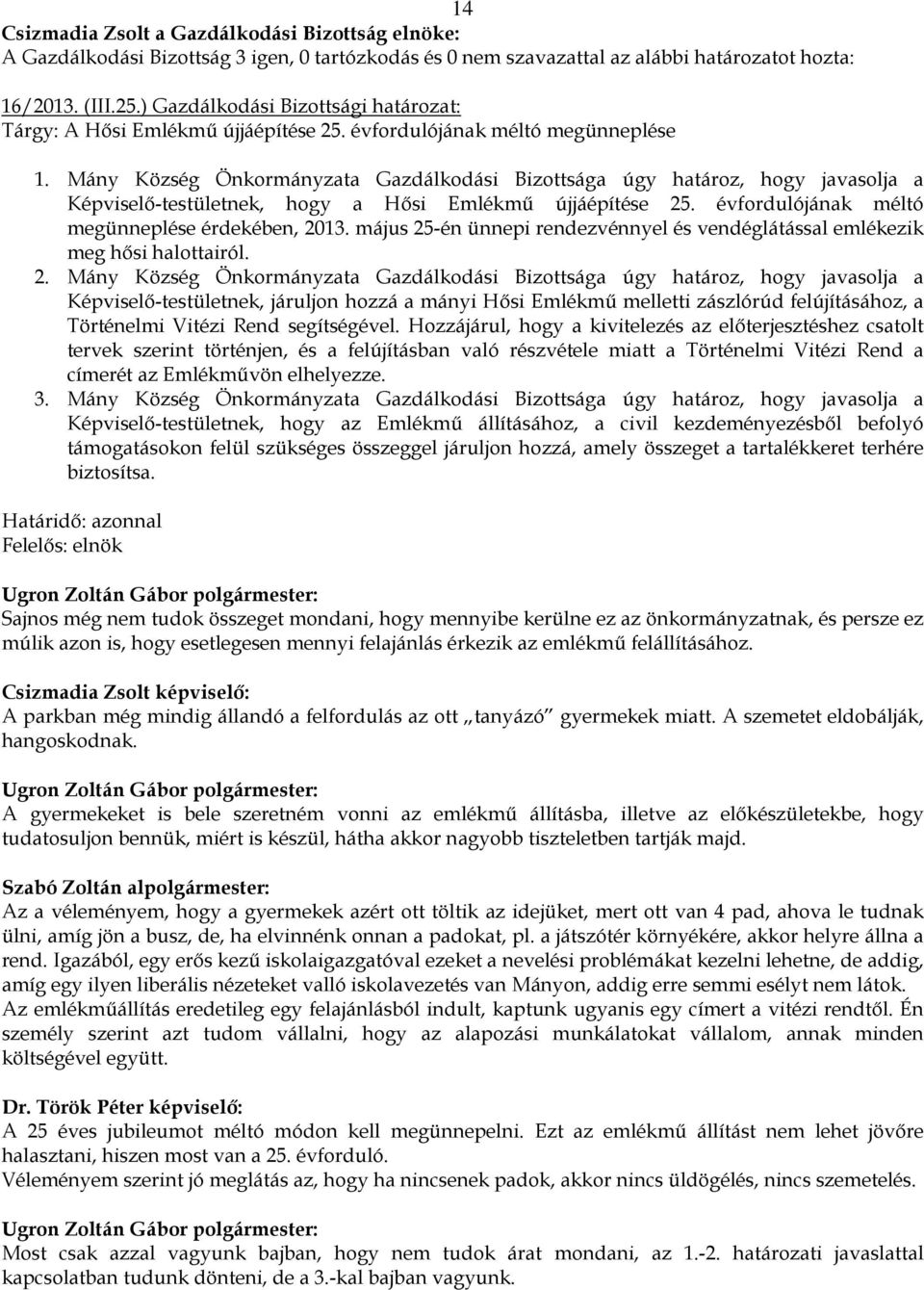 Mány Község Önkormányzata Gazdálkodási Bizottsága úgy határoz, hogy javasolja a Képviselő-testületnek, hogy a Hősi Emlékmű újjáépítése 25. évfordulójának méltó megünneplése érdekében, 2013.