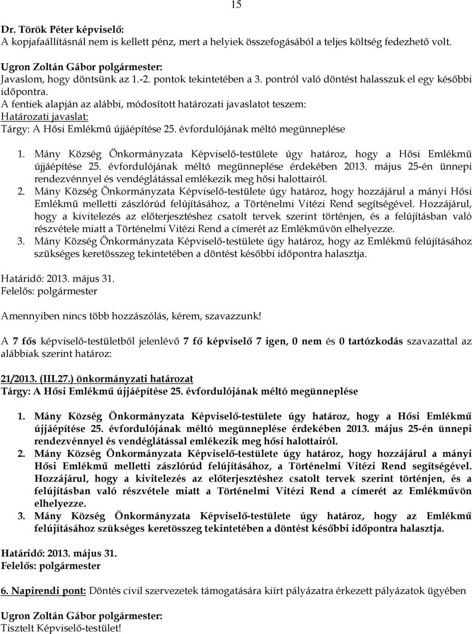 évfordulójának méltó megünneplése 1. Mány Község Önkormányzata Képviselő-testülete úgy határoz, hogy a Hősi Emlékmű újjáépítése 25. évfordulójának méltó megünneplése érdekében 2013.