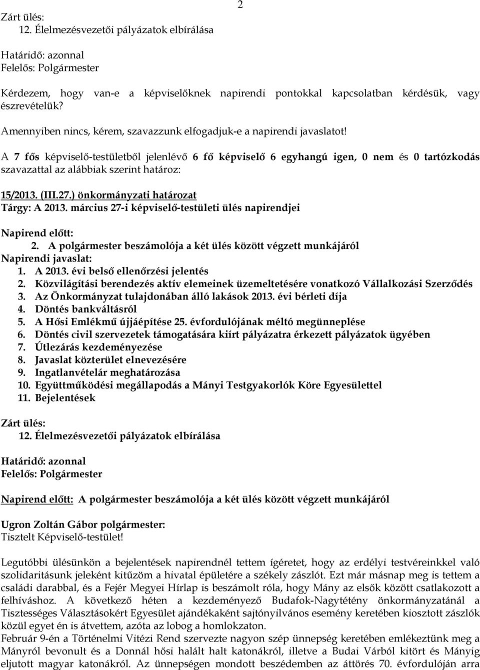 A 7 fős képviselő-testületből jelenlévő 6 fő képviselő 6 egyhangú igen, 0 nem és 0 tartózkodás szavazattal az alábbiak szerint határoz: 15/2013. (III.27.) önkormányzati határozat Tárgy: A 2013.